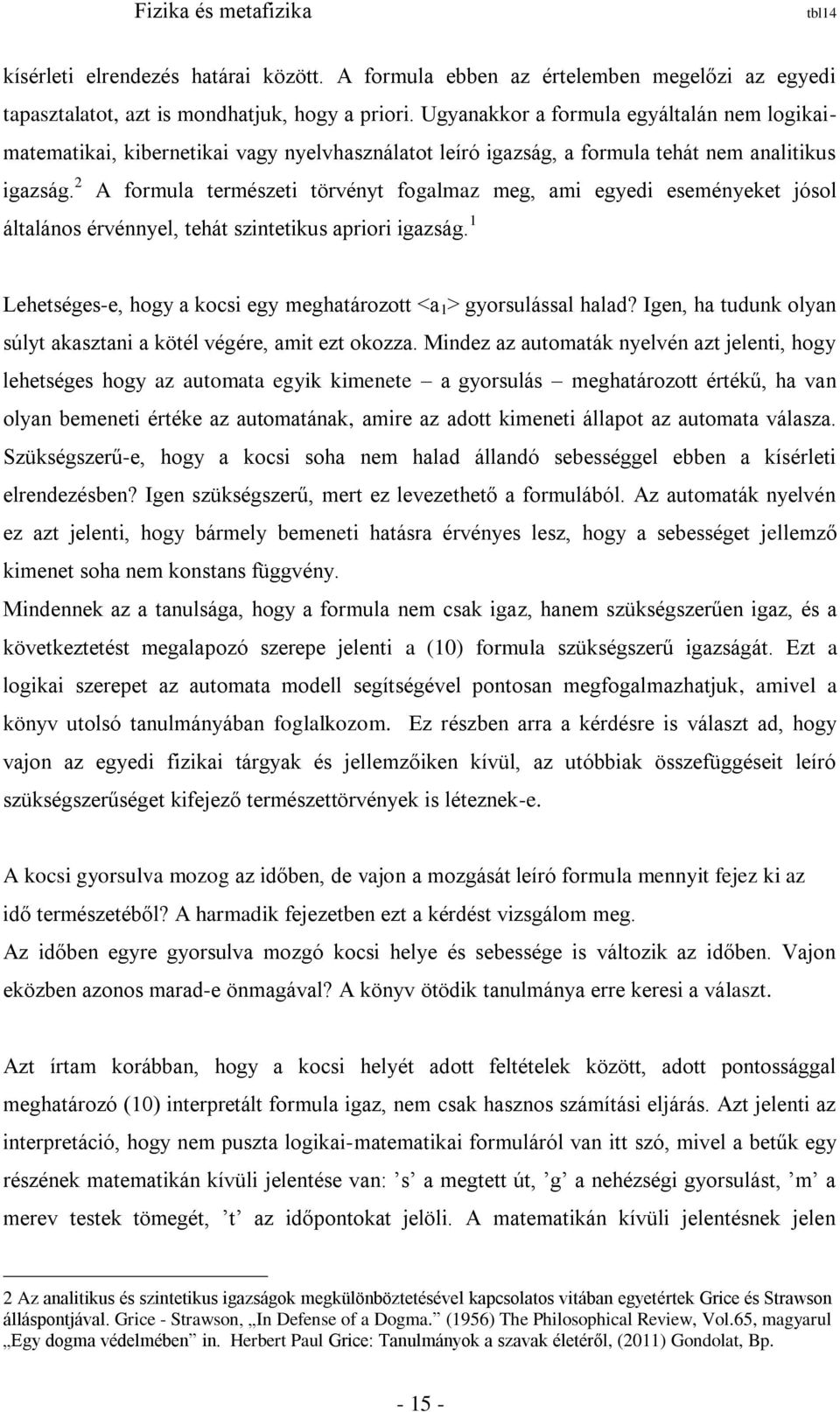 2 A formula természeti törvényt fogalmaz meg, ami egyedi eseményeket jósol általános érvénnyel, tehát szintetikus apriori igazság.