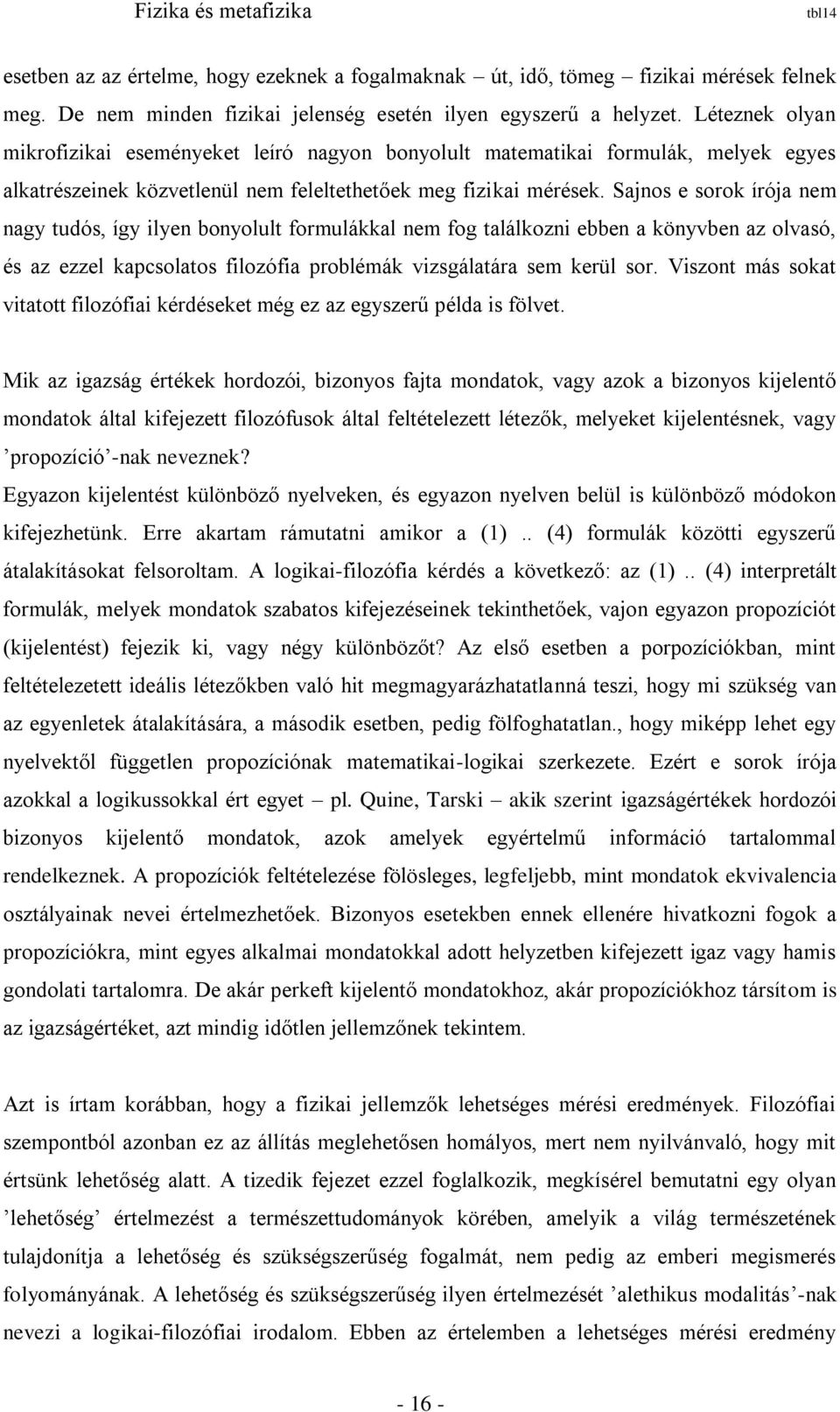 Sajnos e sorok írója nem nagy tudós, így ilyen bonyolult formulákkal nem fog találkozni ebben a könyvben az olvasó, és az ezzel kapcsolatos filozófia problémák vizsgálatára sem kerül sor.