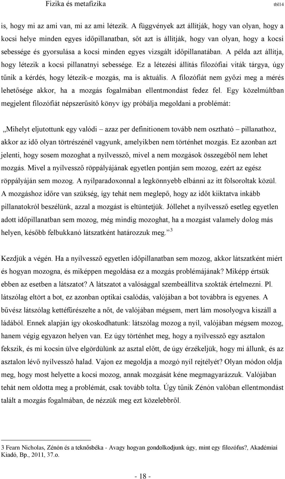 időpillanatában. A példa azt állítja, hogy létezik a kocsi pillanatnyi sebessége. Ez a létezési állítás filozófiai viták tárgya, úgy tűnik a kérdés, hogy létezik-e mozgás, ma is aktuális.