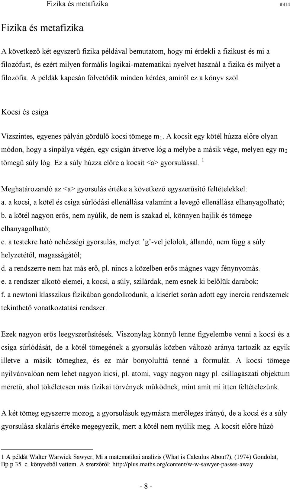 A kocsit egy kötél húzza előre olyan módon, hogy a sínpálya végén, egy csigán átvetve lóg a mélybe a másik vége, melyen egy m 2 tömegű súly lóg. Ez a súly húzza előre a kocsit <a> gyorsulással.