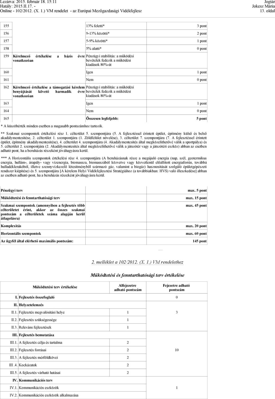 vonatkozóan kiadások 80%-át 163 Igen 1 pont 164 Nem 165 Összesen legfeljebb: 5 pont * A küszöbérték minden esetben a magasabb pontszámhoz tartozik. ** Szakmai szempontok értékelési rész 1.