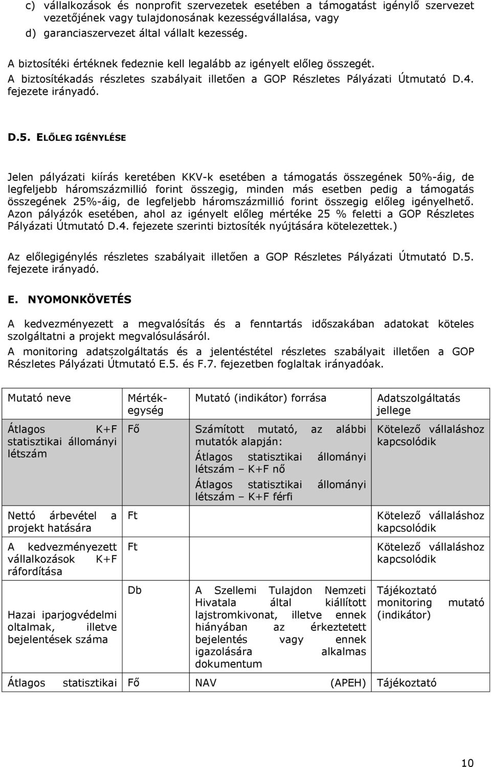 ELŐLEG IGÉNYLÉSE Jelen pályázati kiírás keretében KKV-k esetében a támogatás összegének 50%-áig, de legfeljebb háromszázmillió forint összegig, minden más esetben pedig a támogatás összegének