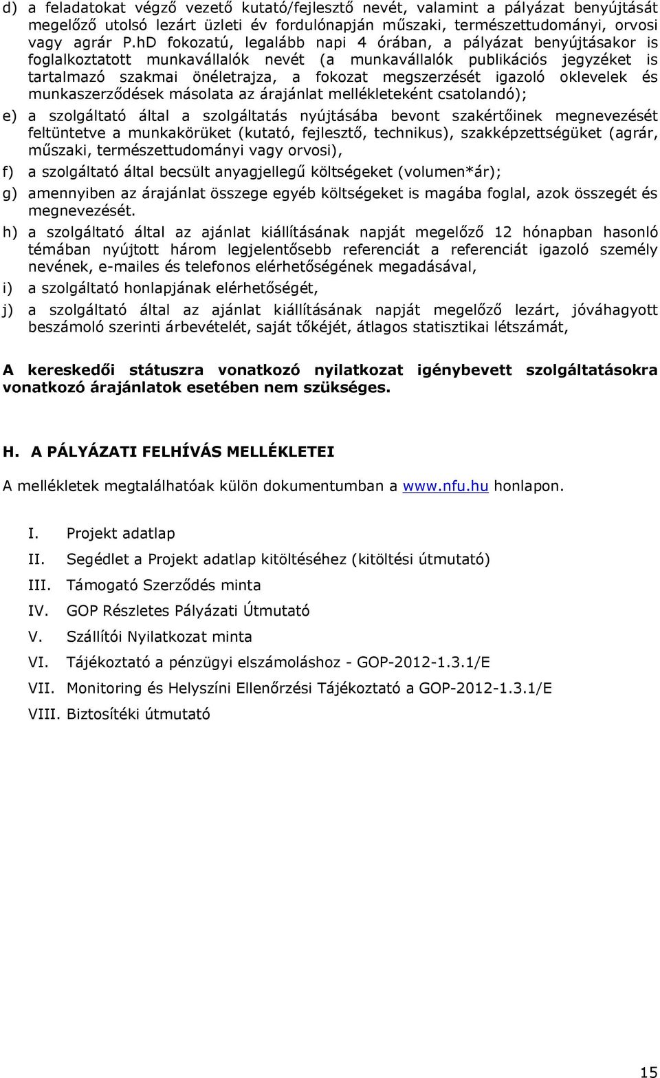 igazoló oklevelek és munkaszerződések másolata az árajánlat mellékleteként csatolandó); e) a szolgáltató által a szolgáltatás nyújtásába bevont szakértőinek megnevezését feltüntetve a munkakörüket