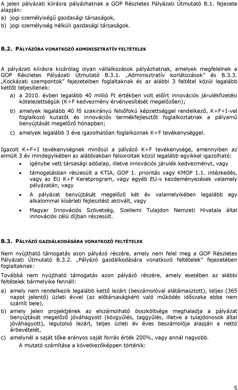 3.3. Kockázati szempontok fejezeteiben foglaltaknak és az alábbi 3 feltétel közül legalább kettőt teljesítenek: a) a 2010.