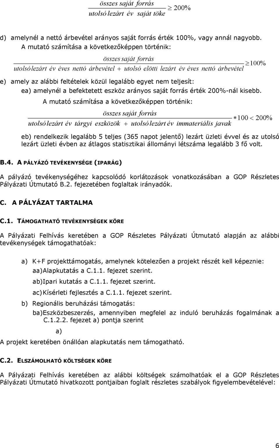 egyet nem teljesít: ea) amelynél a befektetett eszköz arányos saját forrás érték 200%-nál kisebb.