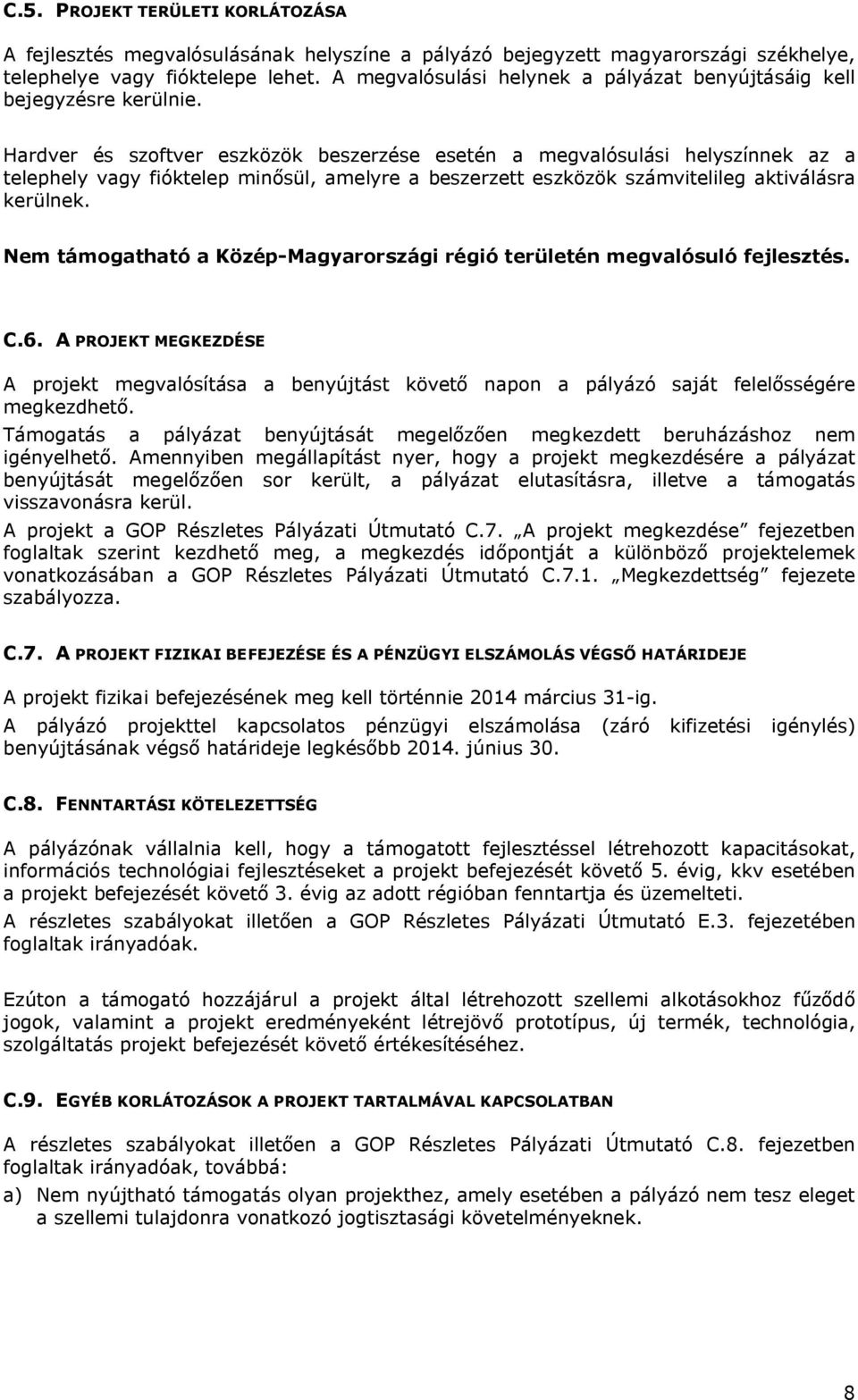 Hardver és szoftver eszközök beszerzése esetén a megvalósulási helyszínnek az a telephely vagy fióktelep minősül, amelyre a beszerzett eszközök számvitelileg aktiválásra kerülnek.