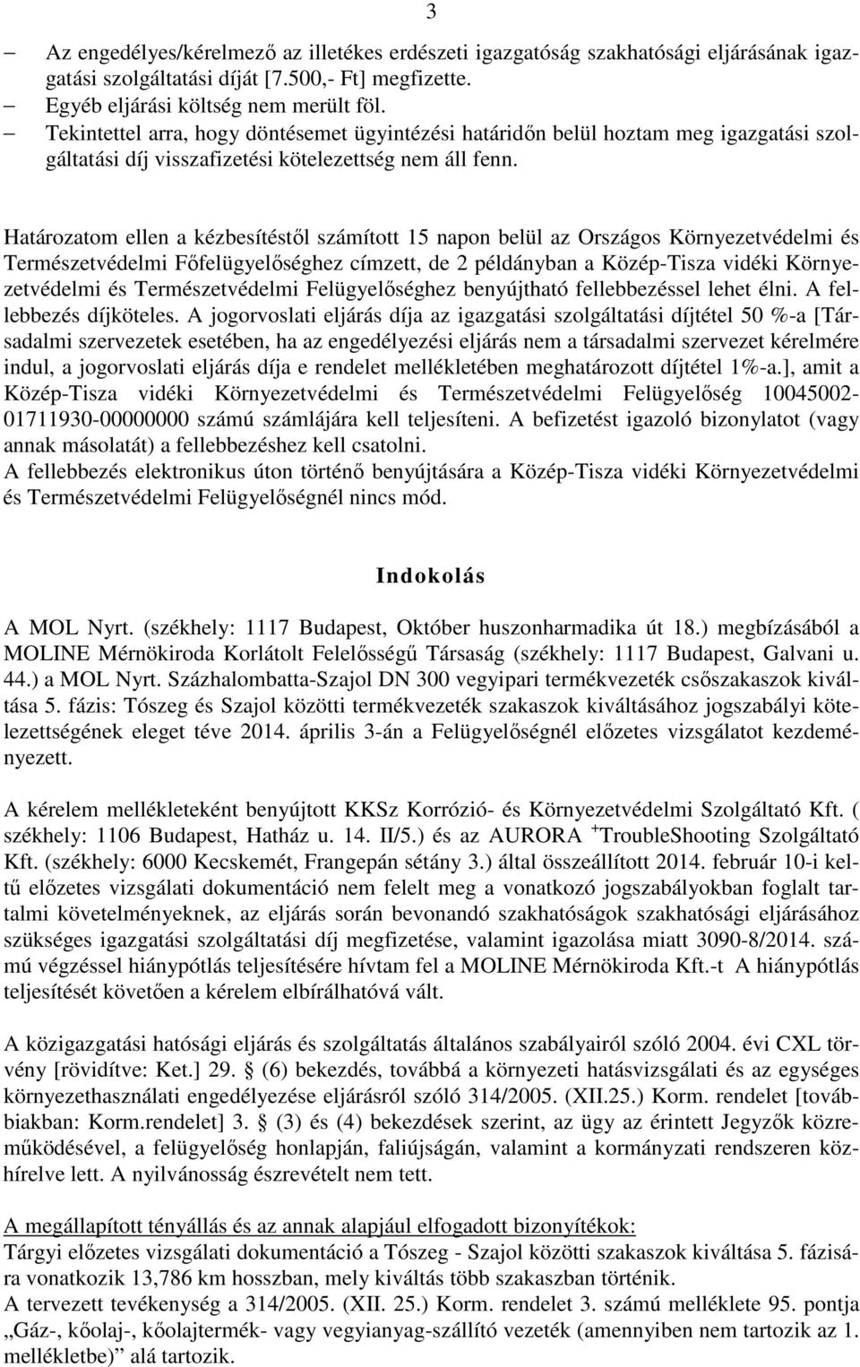 Határozatom ellen a kézbesítéstől számított 15 napon belül az Országos Környezetvédelmi és Természetvédelmi Főfelügyelőséghez címzett, de 2 példányban a Közép-Tisza vidéki Környezetvédelmi és