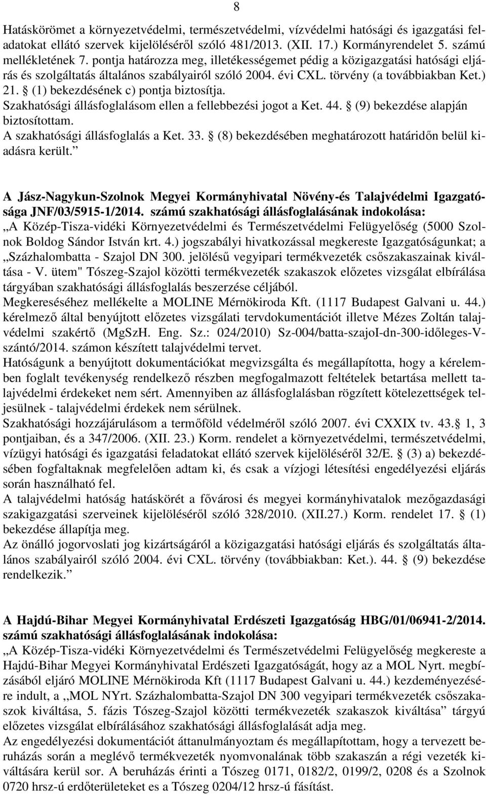 (1) bekezdésének c) pontja biztosítja. Szakhatósági állásfoglalásom ellen a fellebbezési jogot a Ket. 44. (9) bekezdése alapján biztosítottam. A szakhatósági állásfoglalás a Ket. 33.