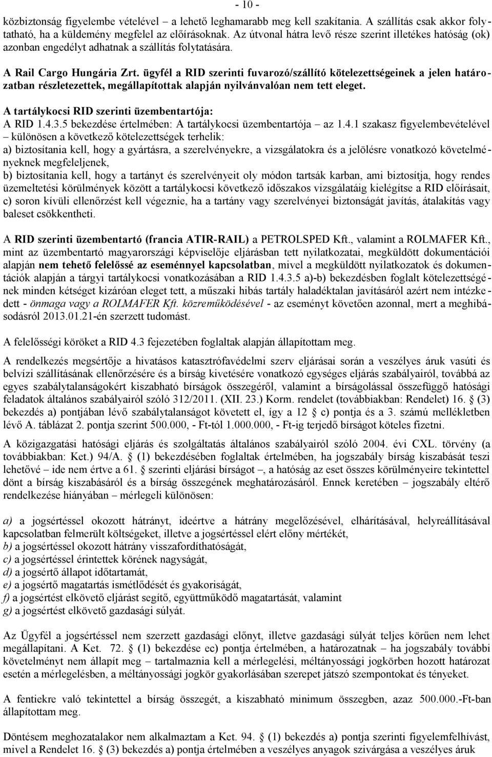 ügyfél a RID szerinti fuvarozó/szállító kötelezettségeinek a jelen határozatban részletezettek, megállapítottak alapján nyilvánvalóan nem tett eleget.