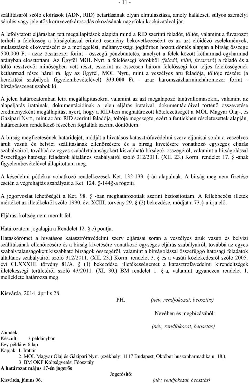 előidéző cselekmények, mulasztások elkövetéséért és a mérlegelési, méltányossági jogkörben hozott döntés alapján a bírság összege 500.