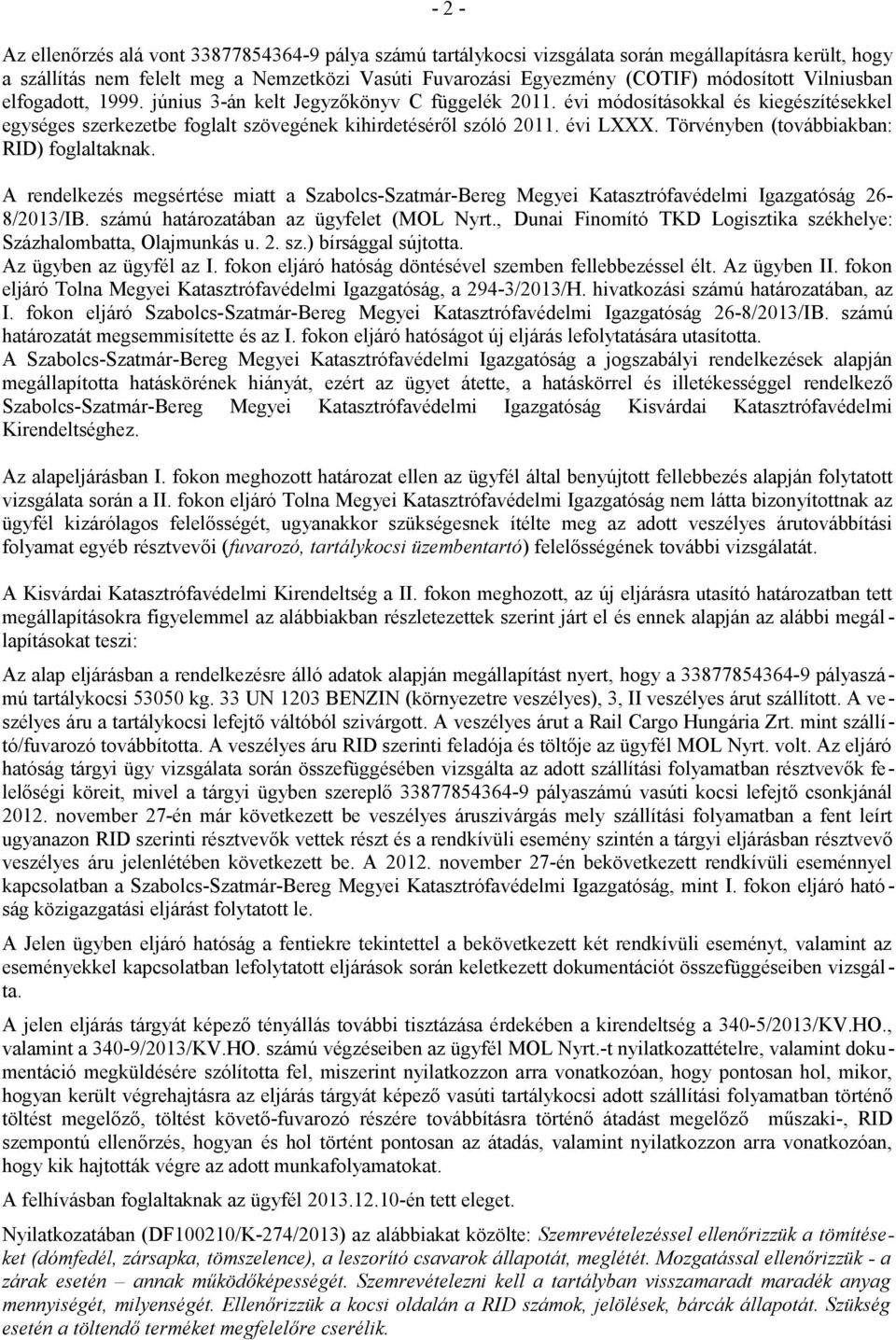 Törvényben (továbbiakban: RID) foglaltaknak. A rendelkezés megsértése miatt a Szabolcs-Szatmár-Bereg Megyei Katasztrófavédelmi Igazgatóság 26-8/2013/IB. számú határozatában az ügyfelet (MOL Nyrt.