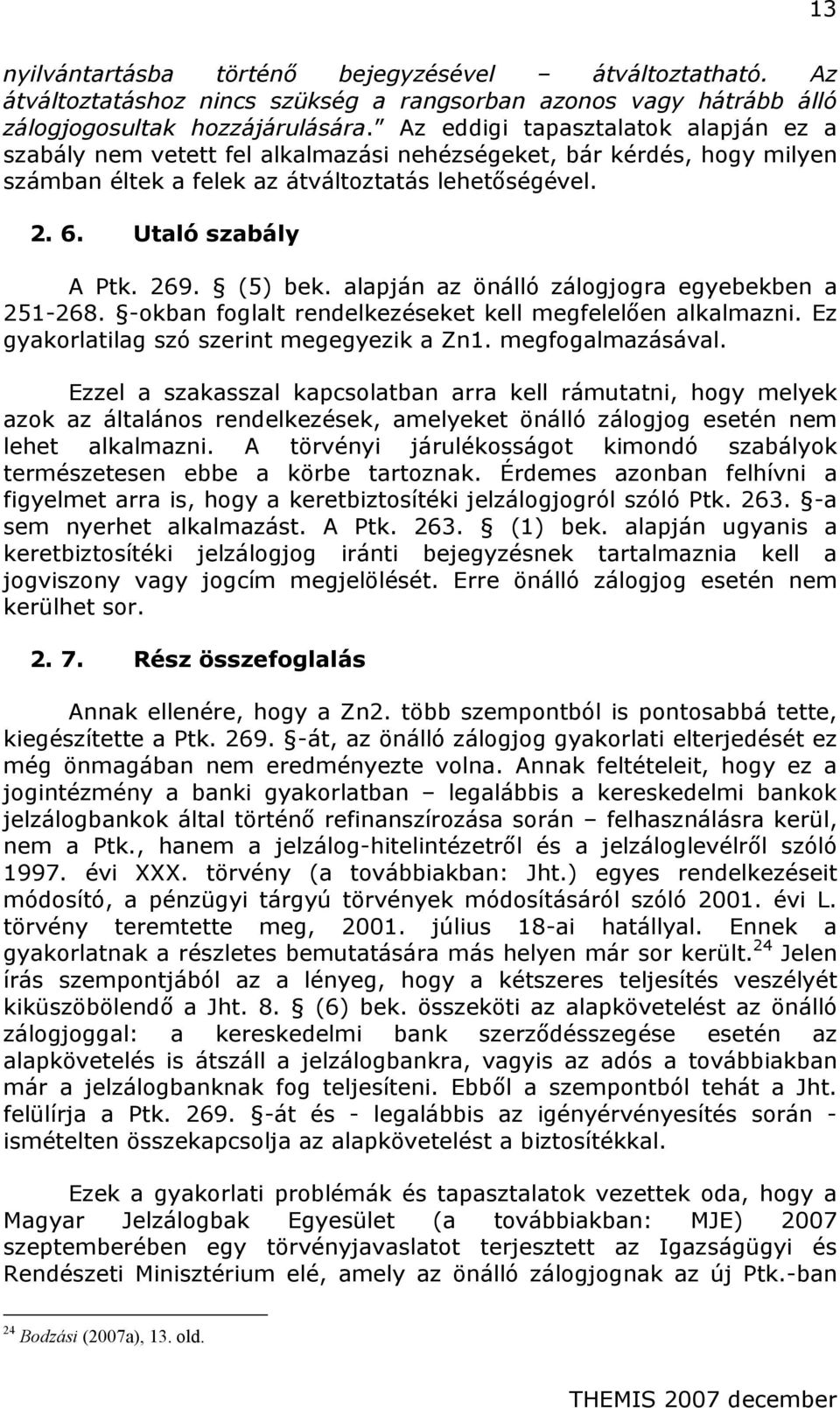 (5) bek. alapján az önálló zálogjogra egyebekben a 251-268. -okban foglalt rendelkezéseket kell megfelelően alkalmazni. Ez gyakorlatilag szó szerint megegyezik a Zn1. megfogalmazásával.