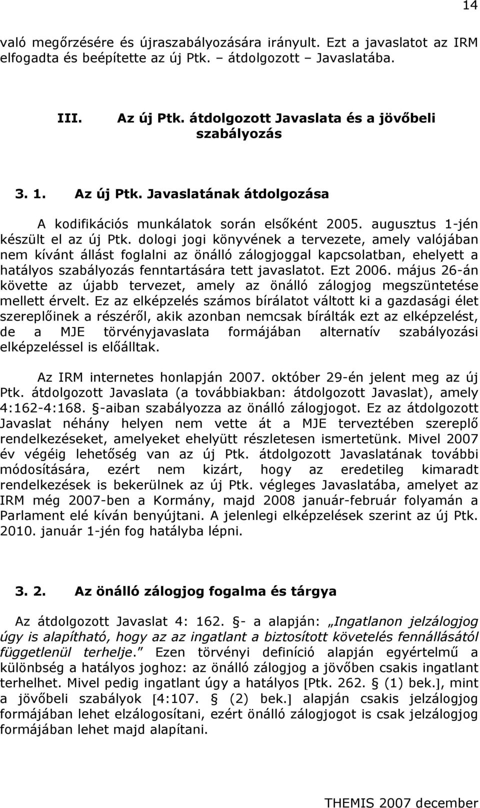 dologi jogi könyvének a tervezete, amely valójában nem kívánt állást foglalni az önálló zálogjoggal kapcsolatban, ehelyett a hatályos szabályozás fenntartására tett javaslatot. Ezt 2006.