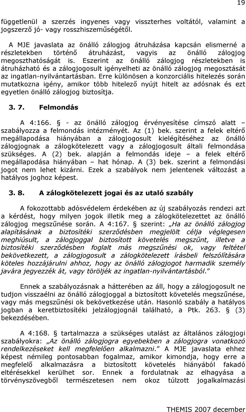 Eszerint az önálló zálogjog részletekben is átruházható és a zálogjogosult igényelheti az önálló zálogjog megosztását az ingatlan-nyilvántartásban.