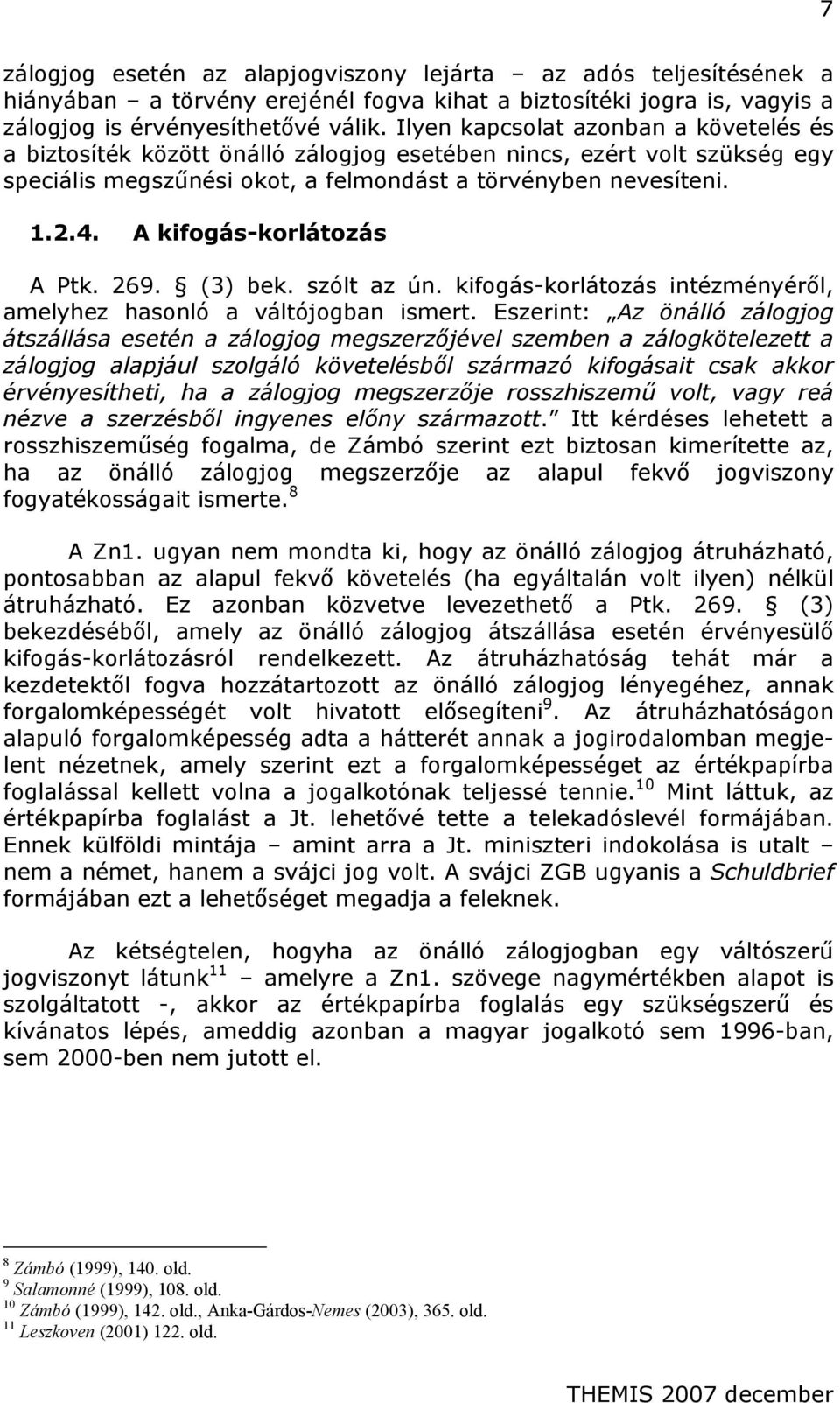 A kifogás-korlátozás A Ptk. 269. (3) bek. szólt az ún. kifogás-korlátozás intézményéről, amelyhez hasonló a váltójogban ismert.