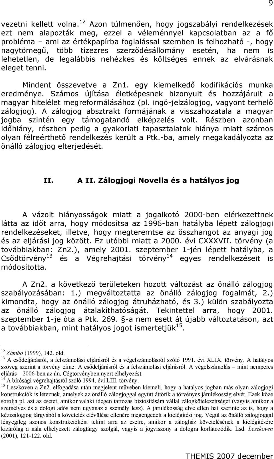 több tízezres szerződésállomány esetén, ha nem is lehetetlen, de legalábbis nehézkes és költséges ennek az elvárásnak eleget tenni. Mindent összevetve a Zn1.