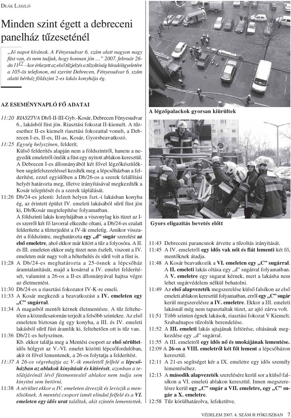 AZ ESEMÉNYNAPLÓ FÕ ADATAI 11:20 RIASZTVA Db/I-II-III-Gyb.-Kosár, Debrecen Fényesudvar 6., lakásból füst jön. Riasztási fokozat II-kiemelt.