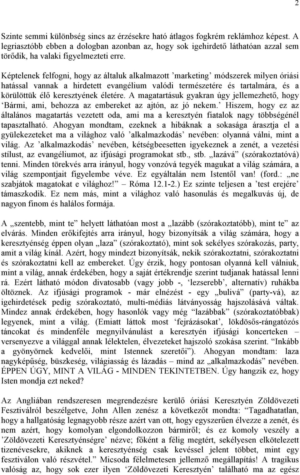 Képtelenek felfogni, hogy az általuk alkalmazott marketing módszerek milyen óriási hatással vannak a hirdetett evangélium valódi természetére és tartalmára, és a körülöttük élı keresztyének életére.