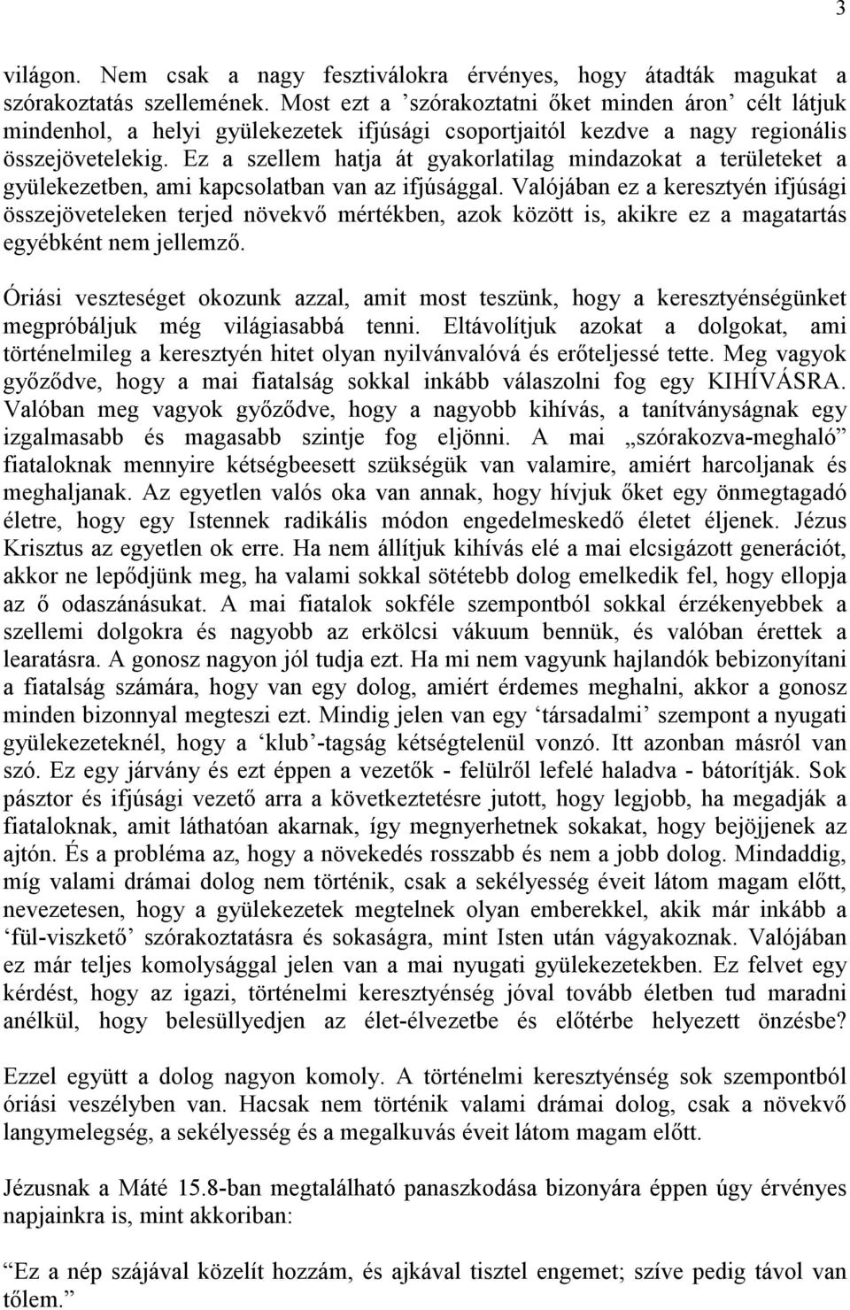 Ez a szellem hatja át gyakorlatilag mindazokat a területeket a gyülekezetben, ami kapcsolatban van az ifjúsággal.