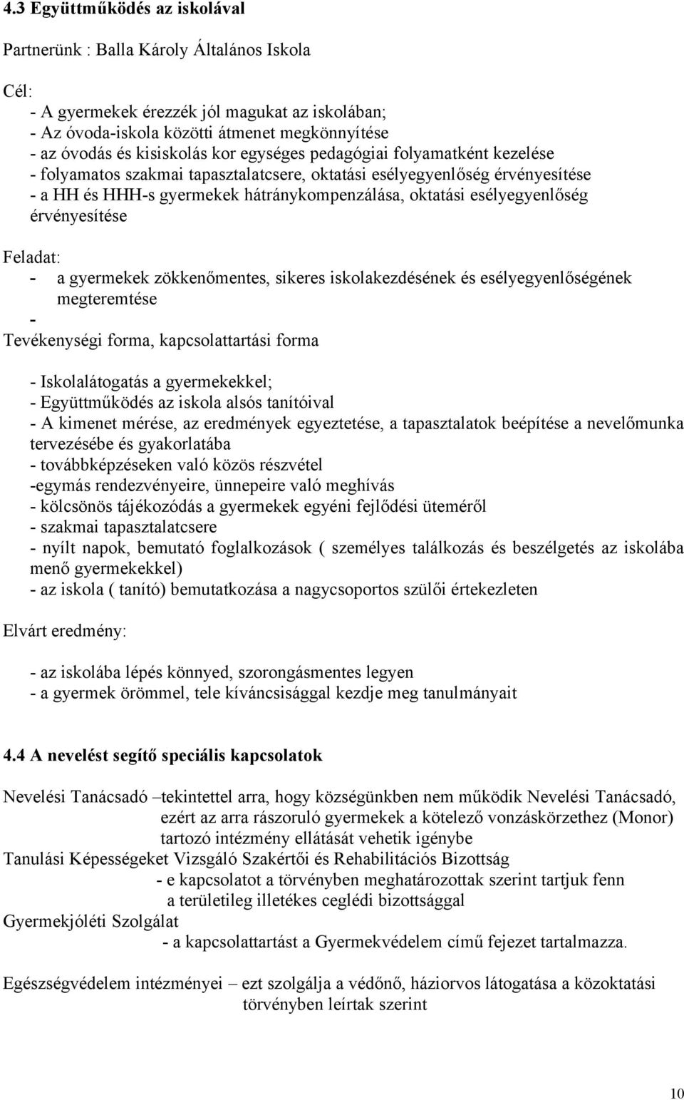 esélyegyenlőség érvényesítése Feladat: - a gyermekek zökkenőmentes, sikeres iskolakezdésének és esélyegyenlőségének megteremtése - Tevékenységi forma, kapcsolattartási forma - Iskolalátogatás a