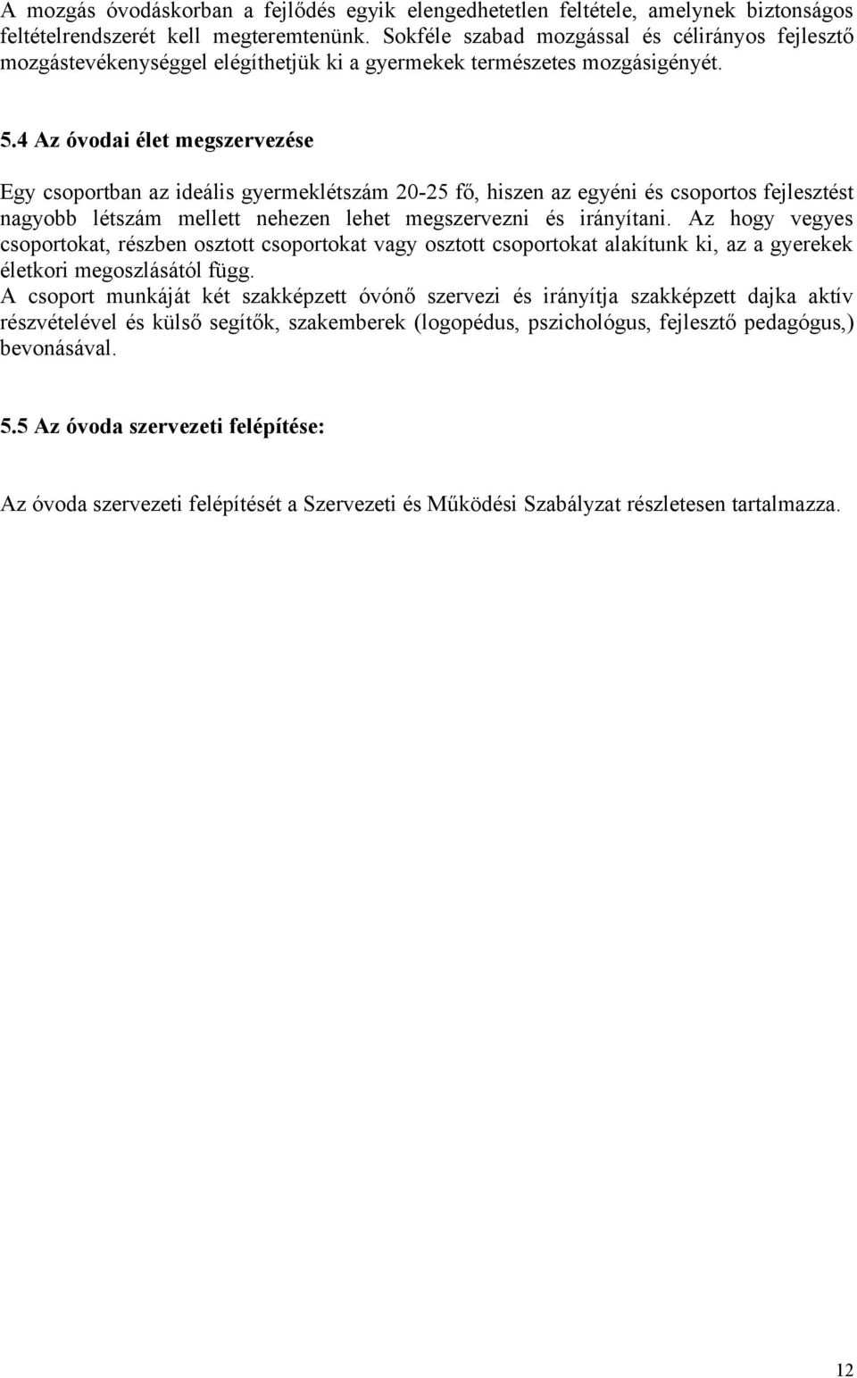 4 Az óvodai élet megszervezése Egy csoportban az ideális gyermeklétszám 20-25 fő, hiszen az egyéni és csoportos fejlesztést nagyobb létszám mellett nehezen lehet megszervezni és irányítani.