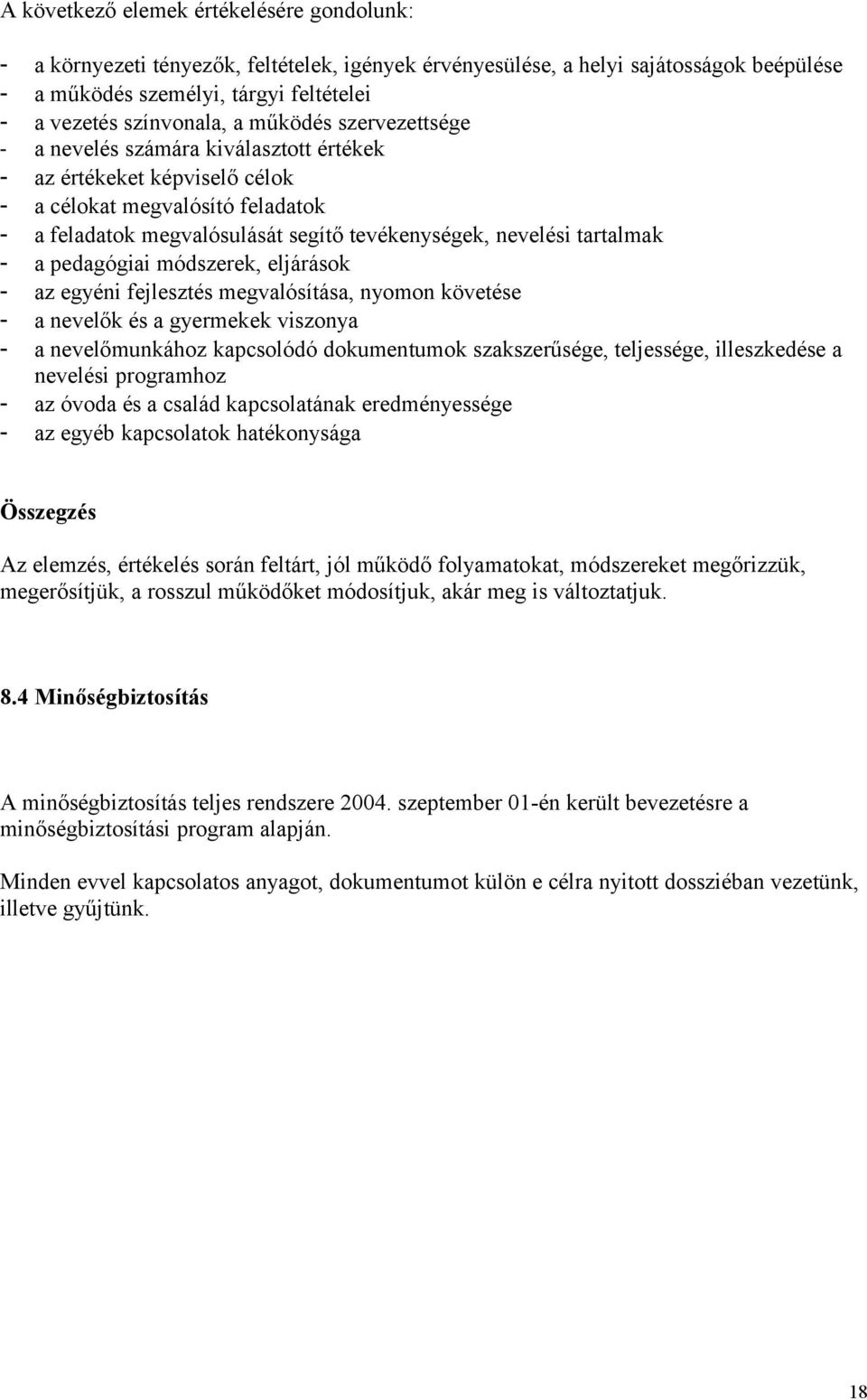 - a pedagógiai módszerek, eljárások - az egyéni fejlesztés megvalósítása, nyomon követése - a nevelők és a gyermekek viszonya - a nevelőmunkához kapcsolódó dokumentumok szakszerűsége, teljessége,