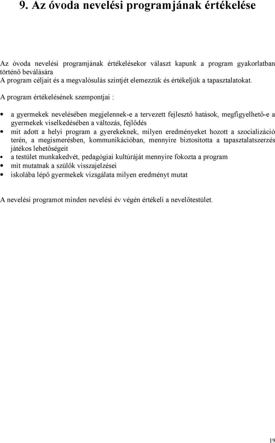 A program értékelésének szempontjai : a gyermekek nevelésében megjelennek-e a tervezett fejlesztő hatások, megfigyelhető-e a gyermekek viselkedésében a változás, fejlődés mit adott a helyi program a