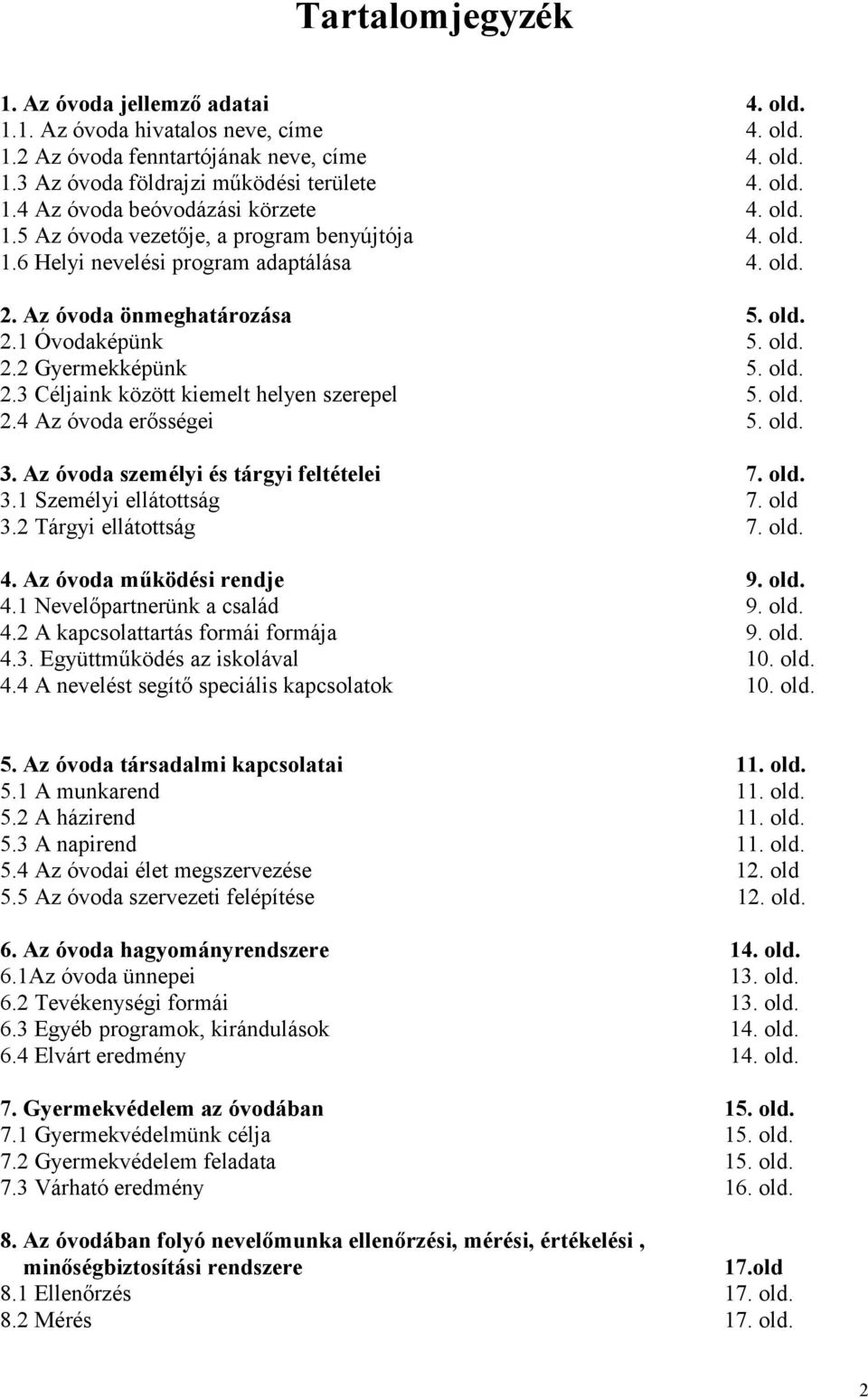 old. 2.4 Az óvoda erősségei 5. old. 3. Az óvoda személyi és tárgyi feltételei 7. old. 3.1 Személyi ellátottság 7. old 3.2 Tárgyi ellátottság 7. old. 4. Az óvoda működési rendje 9. old. 4.1 Nevelőpartnerünk a család 9.