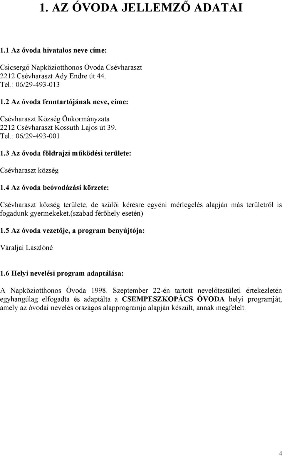 4 Az óvoda beóvodázási körzete: Csévharaszt község területe, de szülői kérésre egyéni mérlegelés alapján más területről is fogadunk gyermekeket.(szabad férőhely esetén) 1.