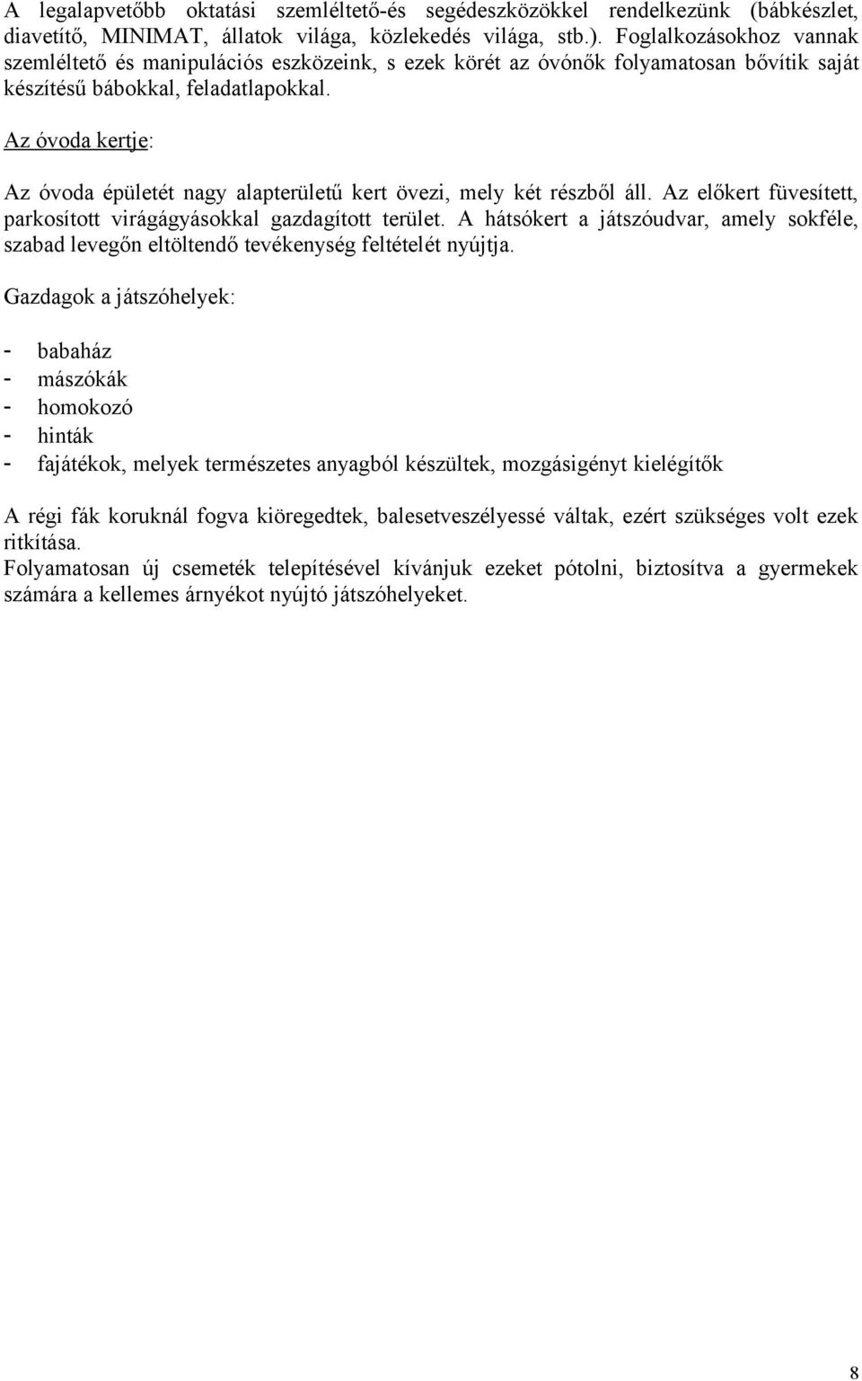 Az óvoda kertje: Az óvoda épületét nagy alapterületű kert övezi, mely két részből áll. Az előkert füvesített, parkosított virágágyásokkal gazdagított terület.