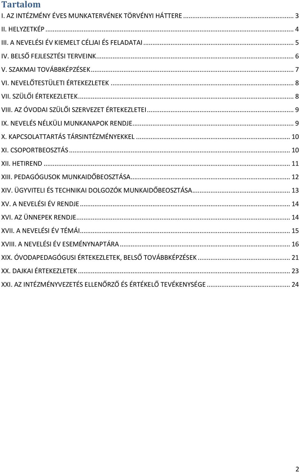 KAPCSOLATTARTÁS TÁRSINTÉZMÉNYEKKEL... 10 XI. CSOPORTBEOSZTÁS... 10 XII. HETIREND... 11 XIII. PEDAGÓGUSOK MUNKAIDŐBEOSZTÁSA... 12 XIV. ÜGYVITELI ÉS TECHNIKAI DOLGOZÓK MUNKAIDŐBEOSZTÁSA... 13 XV.