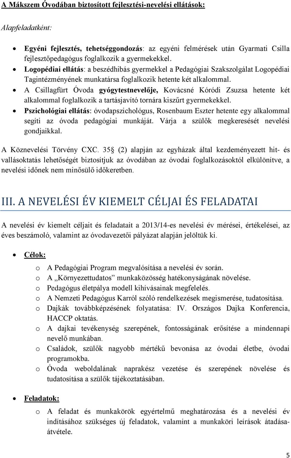 A Csillagfürt Óvoda gyógytestnevelője, Kovácsné Kóródi Zsuzsa hetente két alkalommal foglalkozik a tartásjavító tornára kiszűrt gyermekekkel.