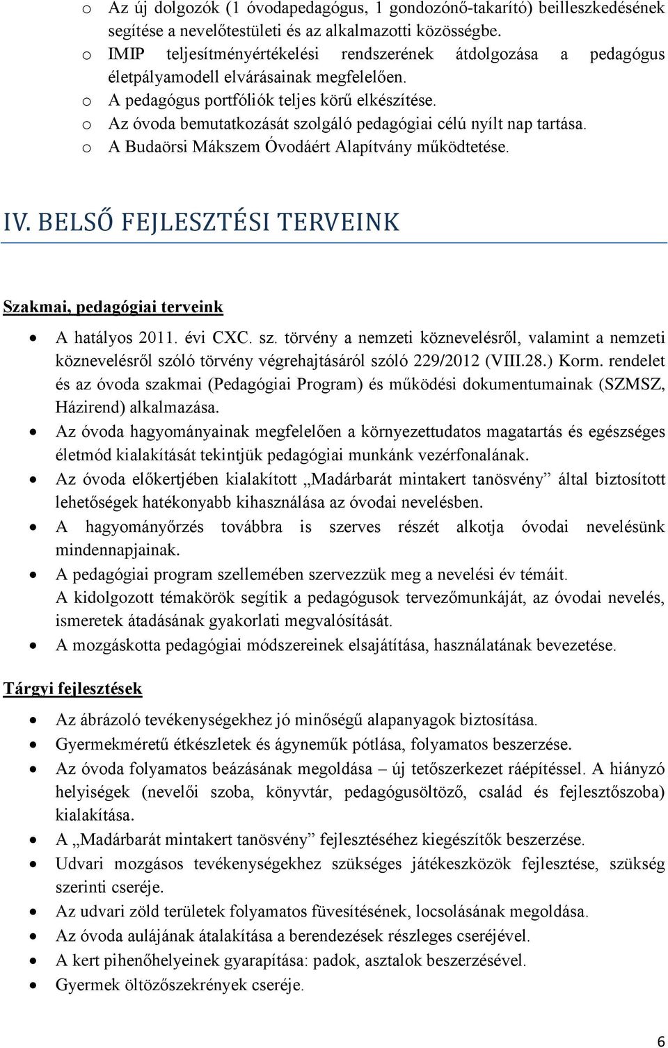 o Az óvoda bemutatkozását szolgáló pedagógiai célú nyílt nap tartása. o A Budaörsi Mákszem Óvodáért Alapítvány működtetése. IV.