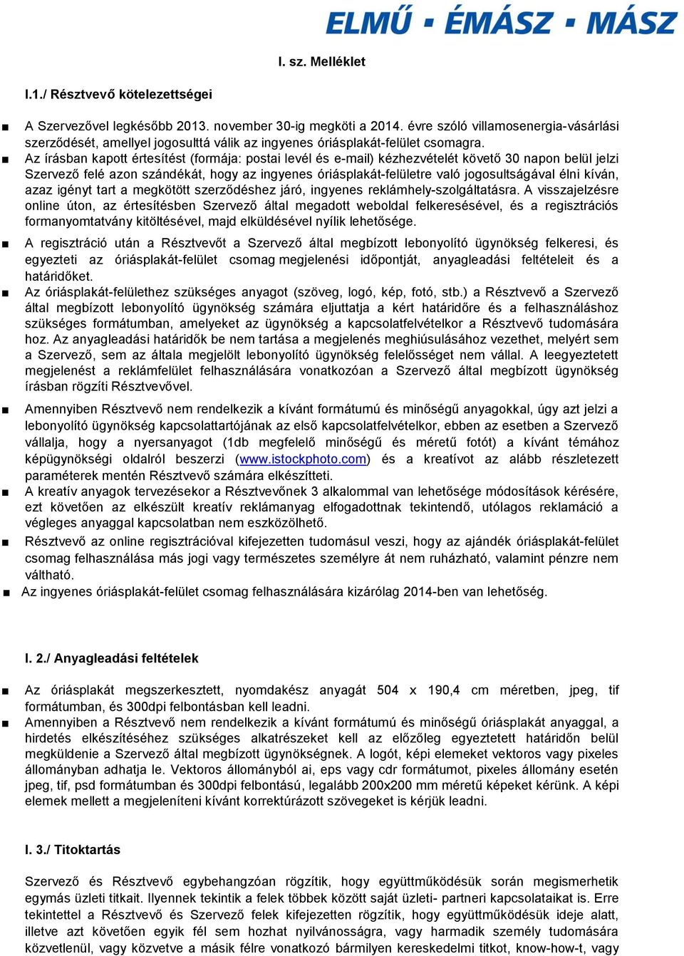 Az írásban kapott értesítést (formája: postai levél és e-mail) kézhezvételét követő 30 napon belül jelzi Szervező felé azon szándékát, hogy az ingyenes óriásplakát-felületre való jogosultságával élni