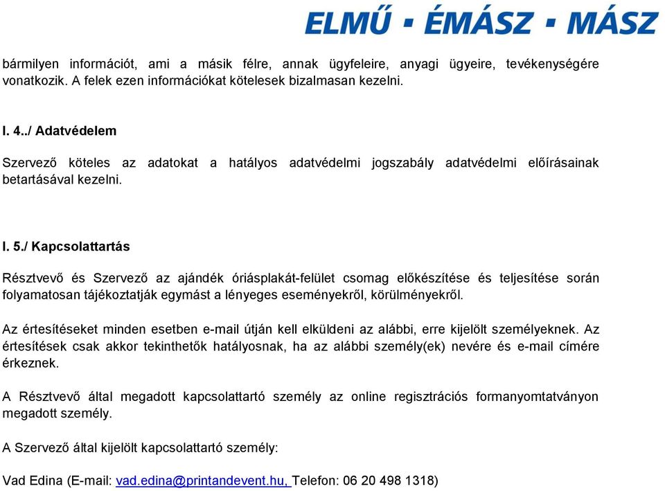 / Kapcsolattartás Résztvevő és Szervező az ajándék óriásplakát-felület csomag előkészítése és teljesítése során folyamatosan tájékoztatják egymást a lényeges eseményekről, körülményekről.