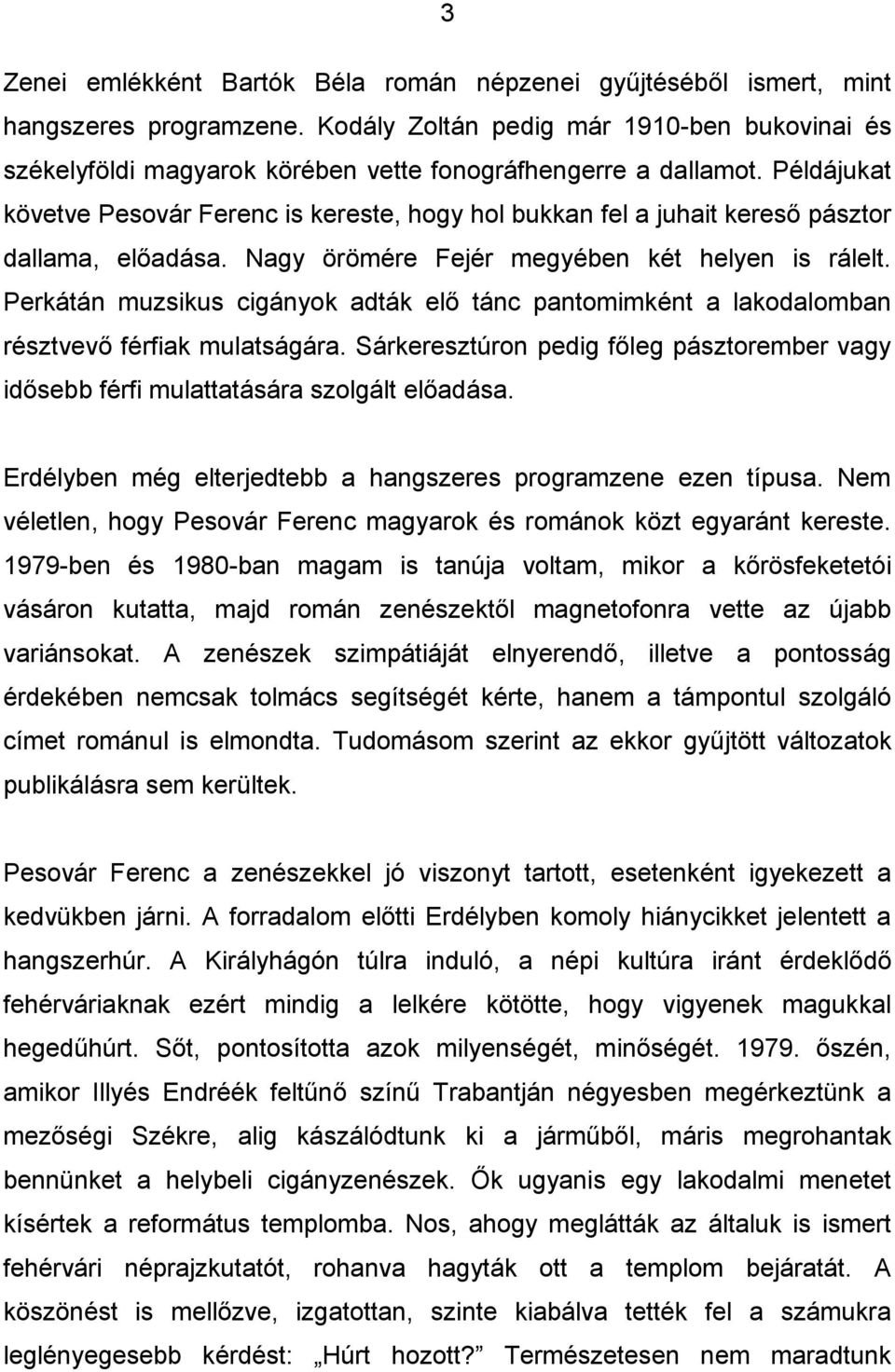 Példájukat követve Pesovár Ferenc is kereste, hogy hol bukkan fel a juhait kereső pásztor dallama, előadása. Nagy örömére Fejér megyében két helyen is rálelt.