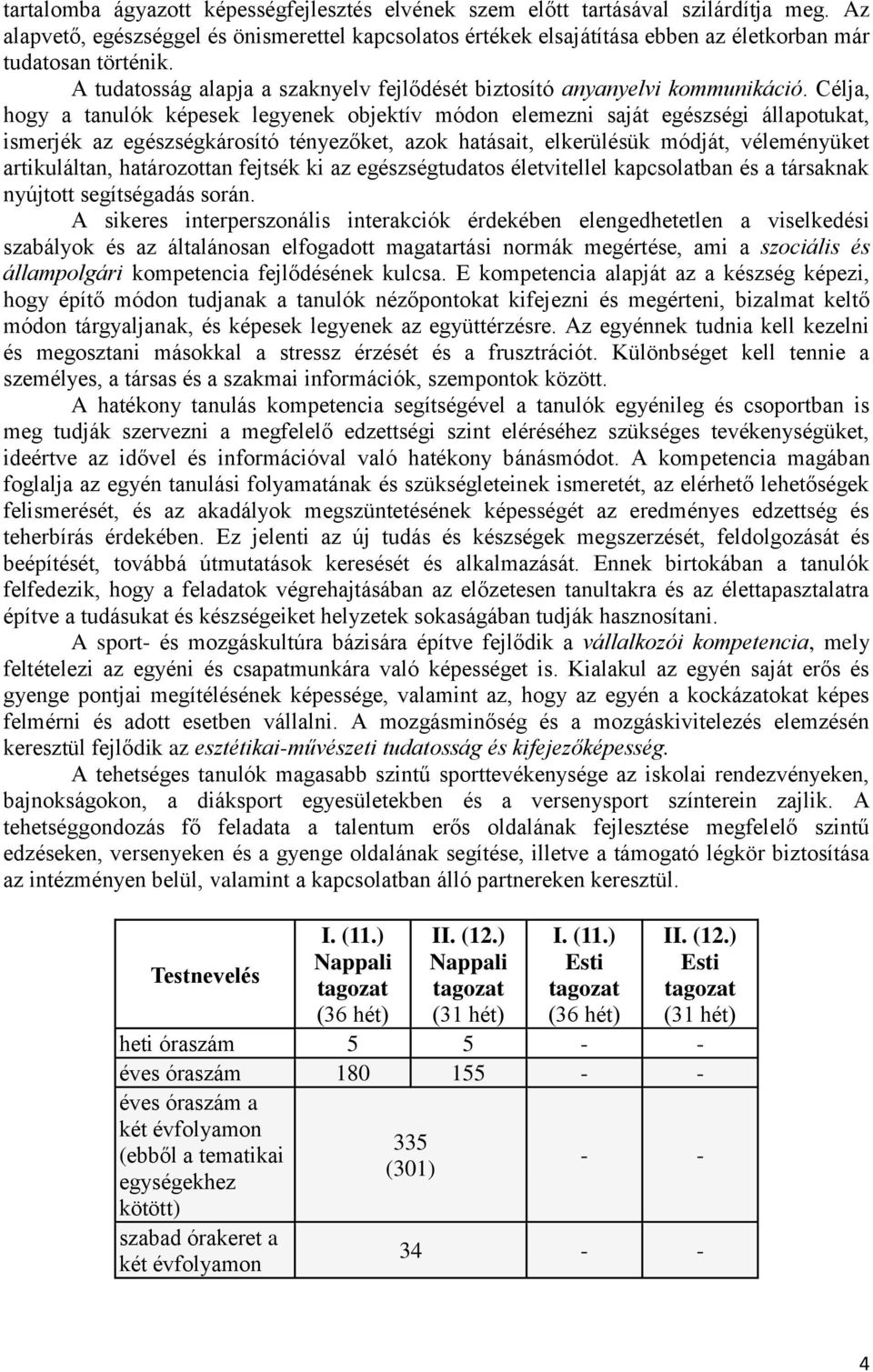 Célja, hogy a tanulók képesek legyenek objektív módon elemezni saját egészségi állapotukat, ismerjék az egészségkárosító tényezőket, azok hatásait, elkerülésük módját, véleményüket artikuláltan,