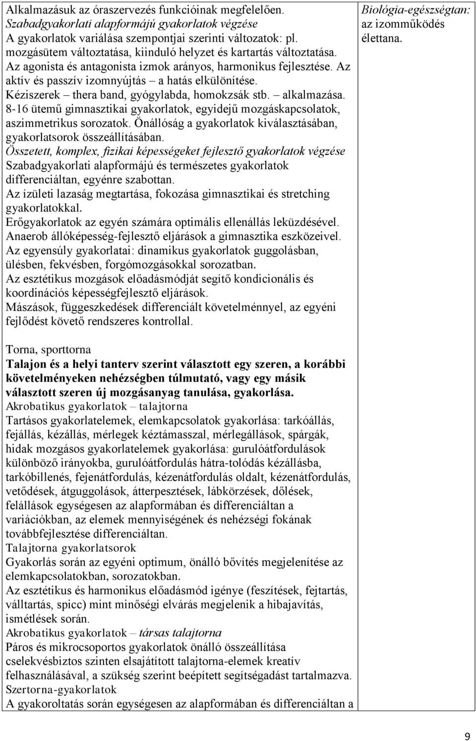 Kéziszerek thera band, gyógylabda, homokzsák stb. alkalmazása. 8-16 ütemű gimnasztikai gyakorlatok, egyidejű mozgáskapcsolatok, aszimmetrikus sorozatok.