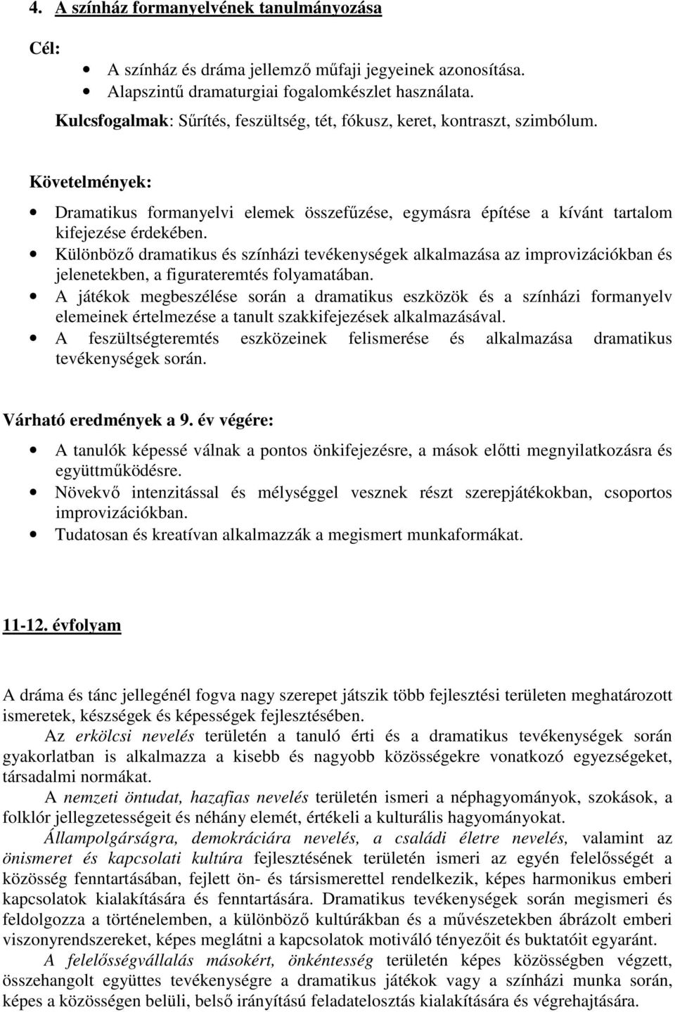 Különböző dramatikus és színházi tevékenységek alkalmazása az improvizációkban és jelenetekben, a figurateremtés folyamatában.