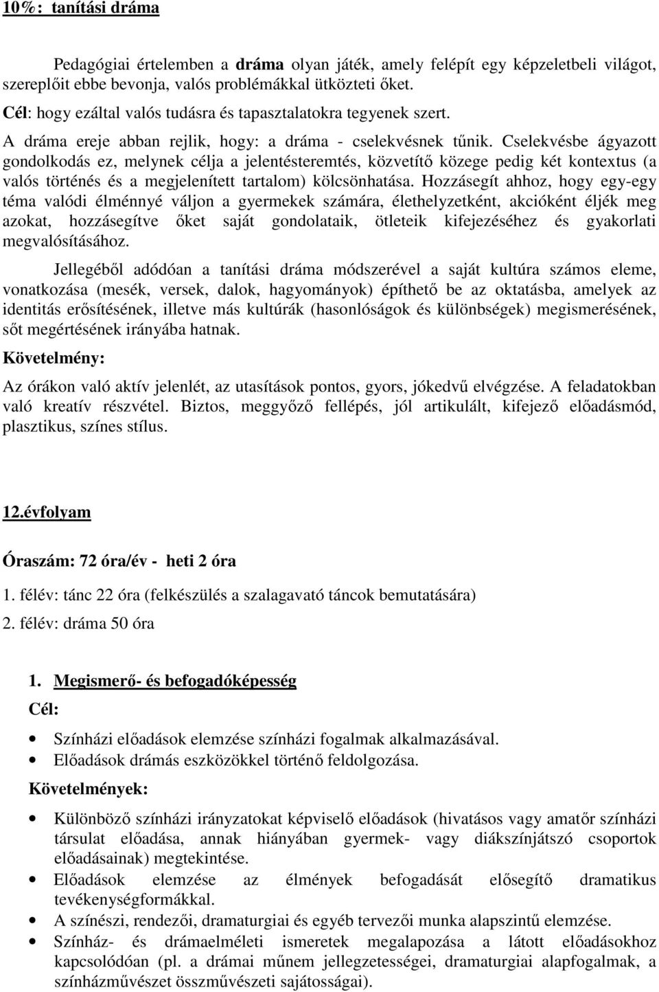 Cselekvésbe ágyazott gondolkodás ez, melynek célja a jelentésteremtés, közvetítő közege pedig két kontextus (a valós történés és a megjelenített tartalom) kölcsönhatása.