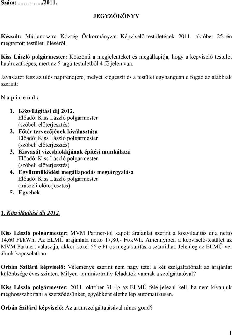 Javaslatot tesz az ülés napirendjére, melyet kiegészít és a testület egyhangúan elfogad az alábbiak szerint: N a p i r e n d : 1. Közvilágítási díj 2012. 2. Főtér tervezőjének kiválasztása 3.