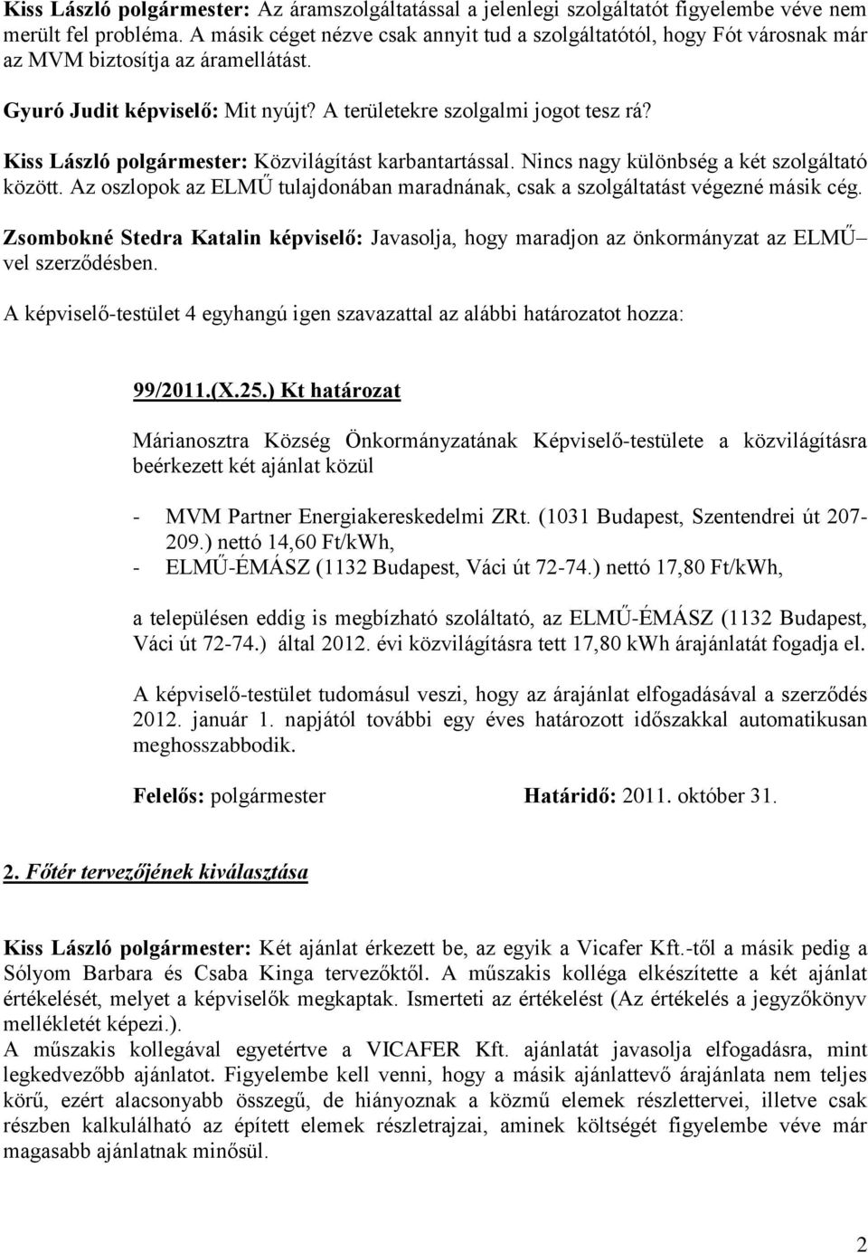 Kiss László polgármester: Közvilágítást karbantartással. Nincs nagy különbség a két szolgáltató között. Az oszlopok az ELMŰ tulajdonában maradnának, csak a szolgáltatást végezné másik cég.