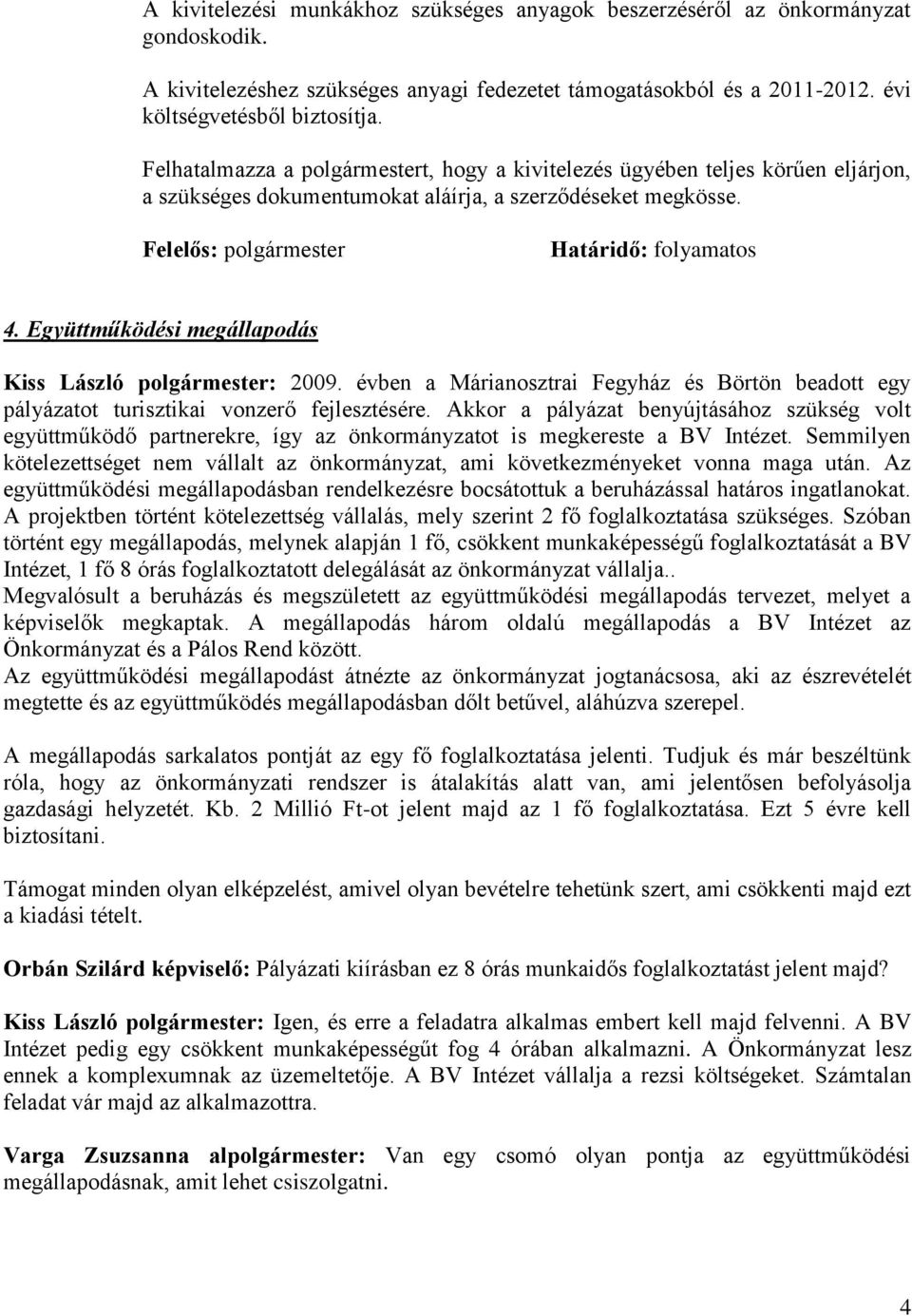 Együttműködési megállapodás Kiss László polgármester: 2009. évben a Márianosztrai Fegyház és Börtön beadott egy pályázatot turisztikai vonzerő fejlesztésére.