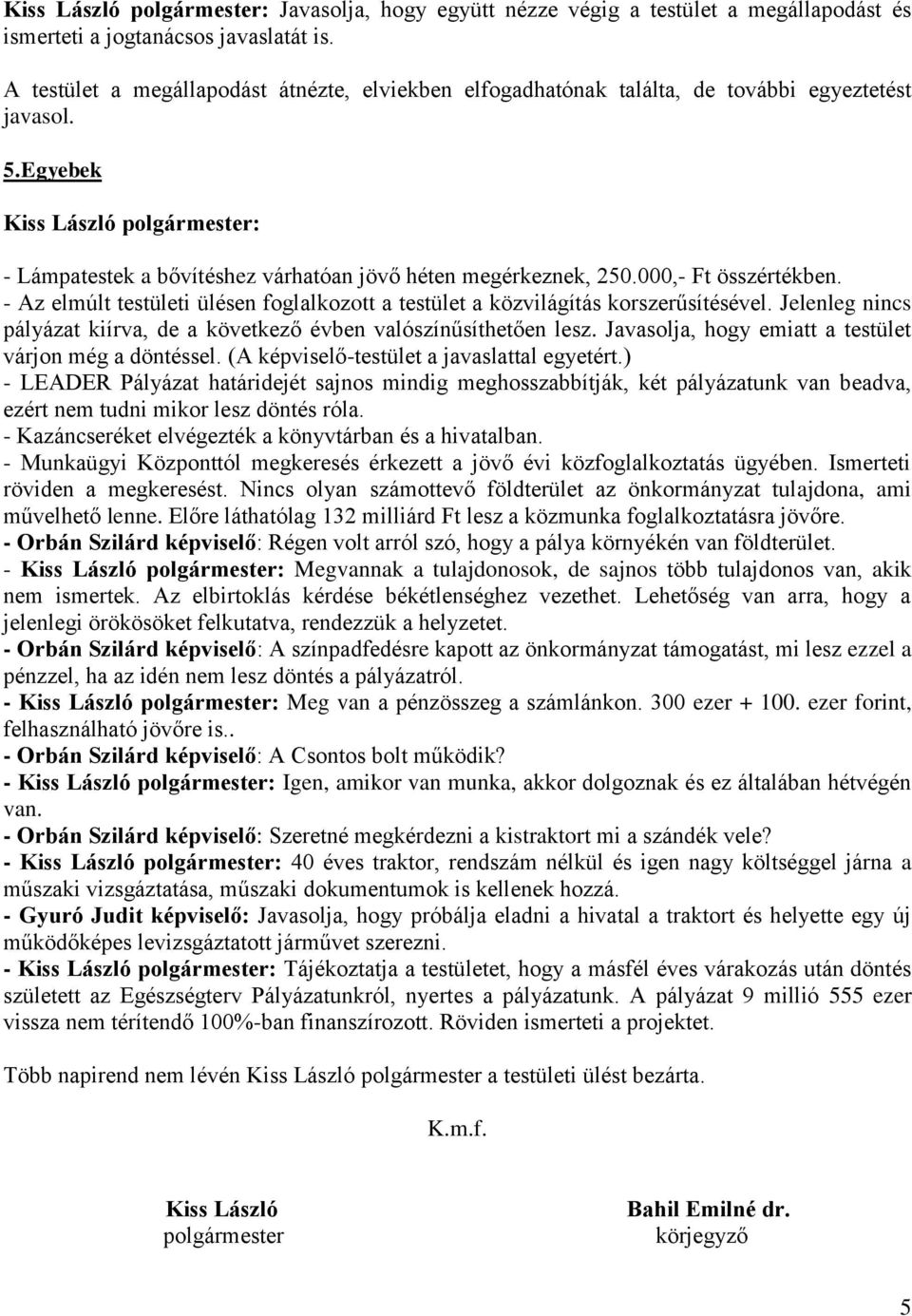 Egyebek Kiss László polgármester: - Lámpatestek a bővítéshez várhatóan jövő héten megérkeznek, 250.000,- Ft összértékben.