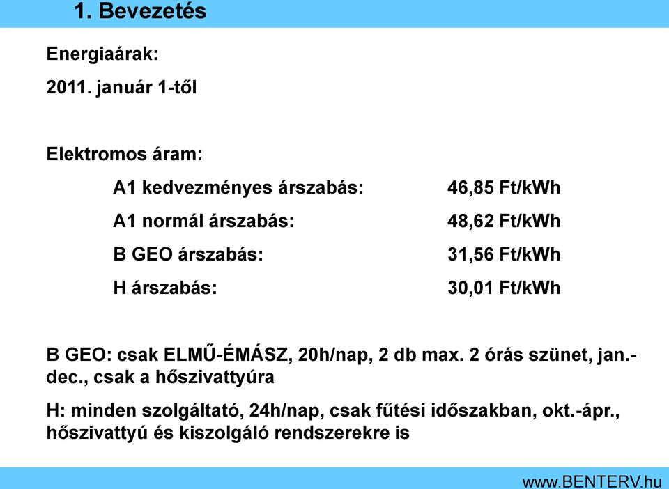 árszabás: 46,85 Ft/kWh 48,62 Ft/kWh 31,56 Ft/kWh 30,01 Ft/kWh B GEO: csak ELMŰ-ÉMÁSZ, 20h/nap, 2