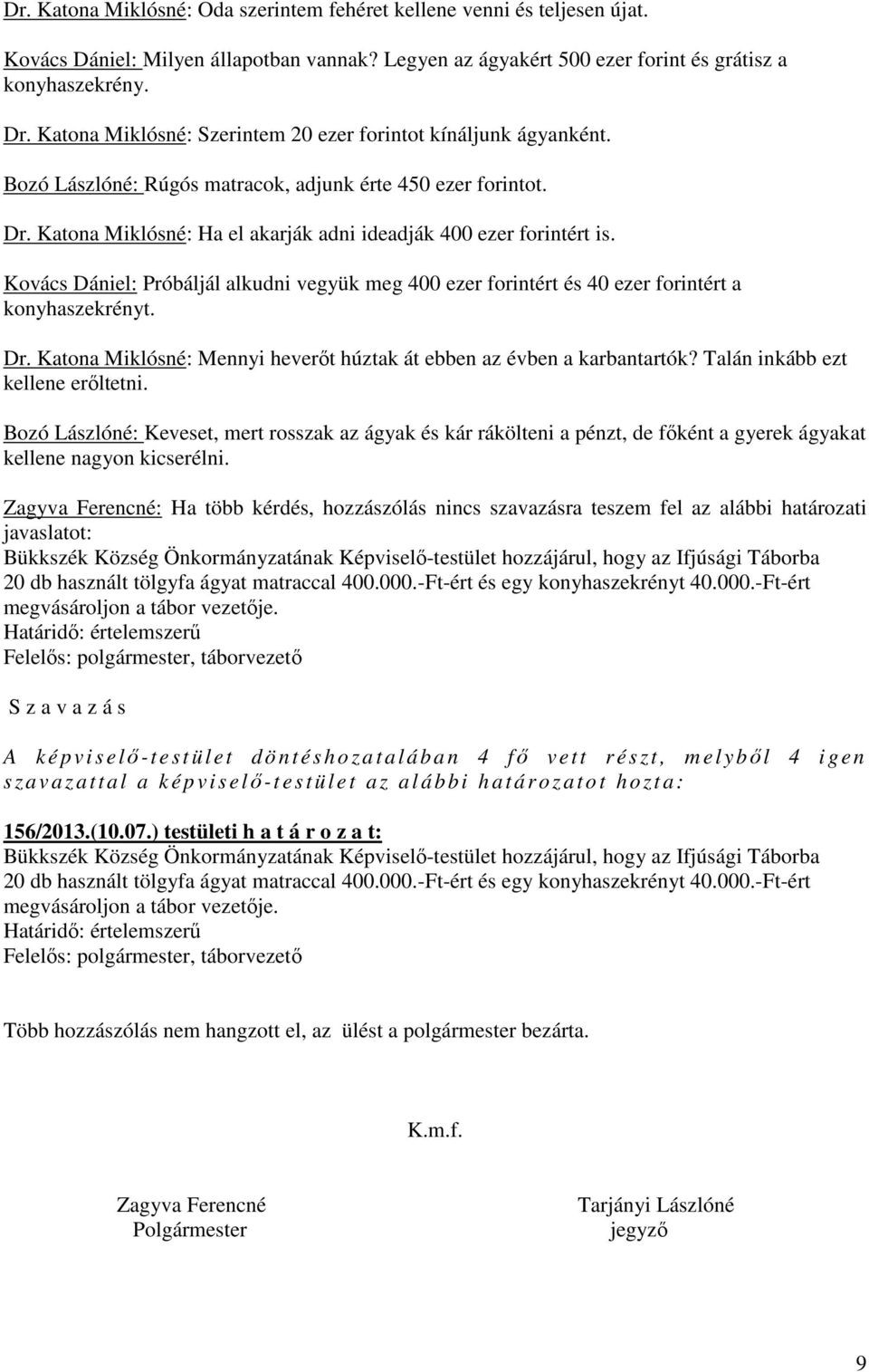 Kovács Dániel: Próbáljál alkudni vegyük meg 400 ezer forintért és 40 ezer forintért a konyhaszekrényt. Dr. Katona Miklósné: Mennyi heverőt húztak át ebben az évben a karbantartók?