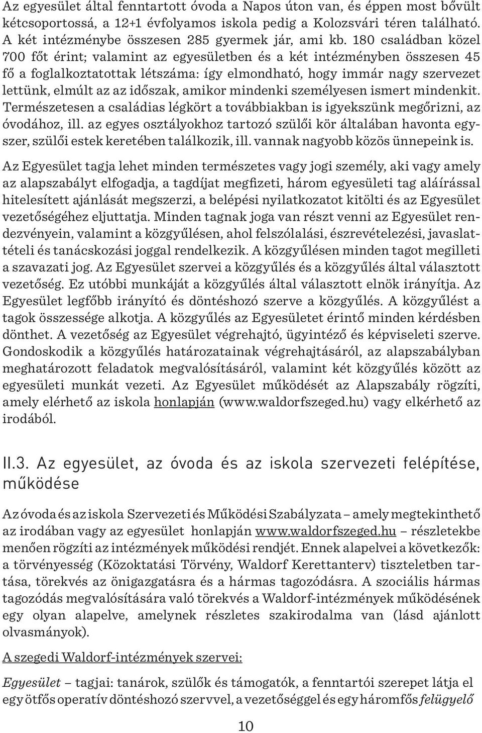 180 családban közel 700 főt érint; valamint az egyesületben és a két intézményben összesen 45 fő a foglalkoztatottak létszáma: így elmondható, hogy immár nagy szervezet lettünk, elmúlt az az időszak,