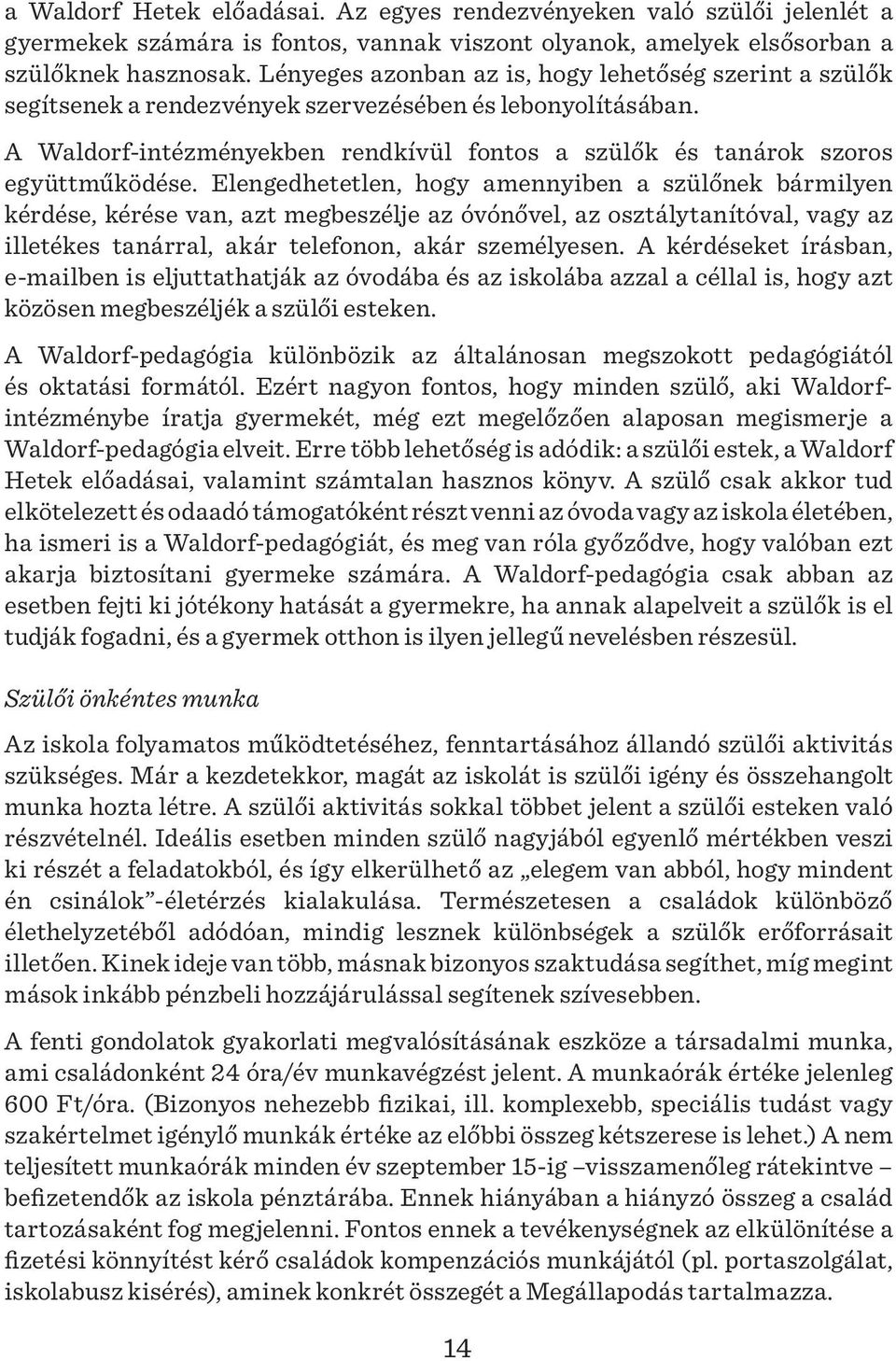 A Waldorf-intézményekben rendkívül fontos a szülők és tanárok szoros együttműködése.