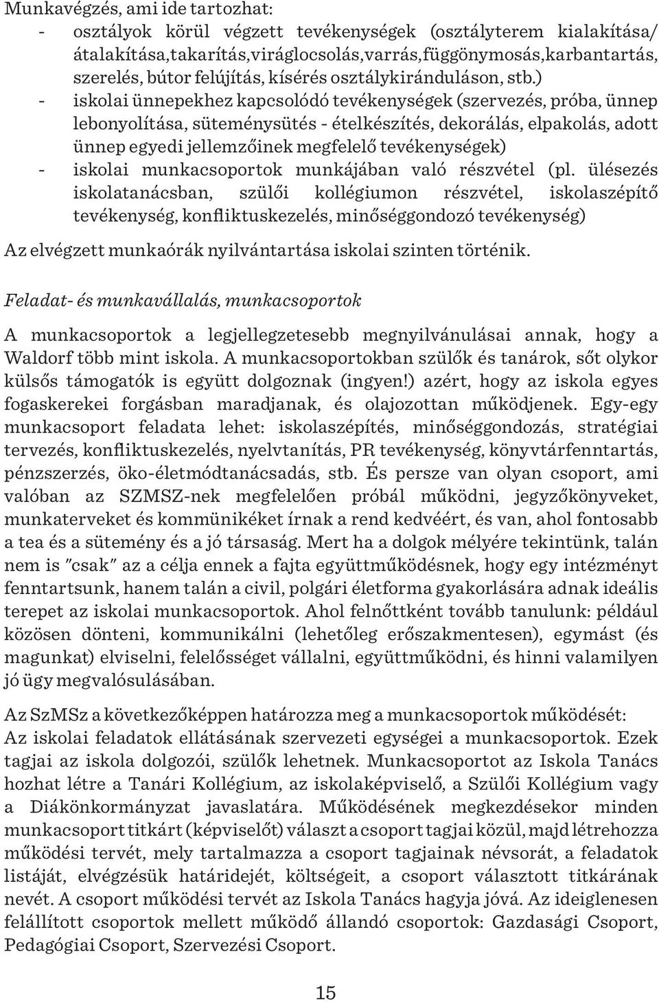 ) - iskolai ünnepekhez kapcsolódó tevékenységek (szervezés, próba, ünnep lebonyolítása, süteménysütés - ételkészítés, dekorálás, elpakolás, adott ünnep egyedi jellemzőinek megfelelő tevékenységek) -