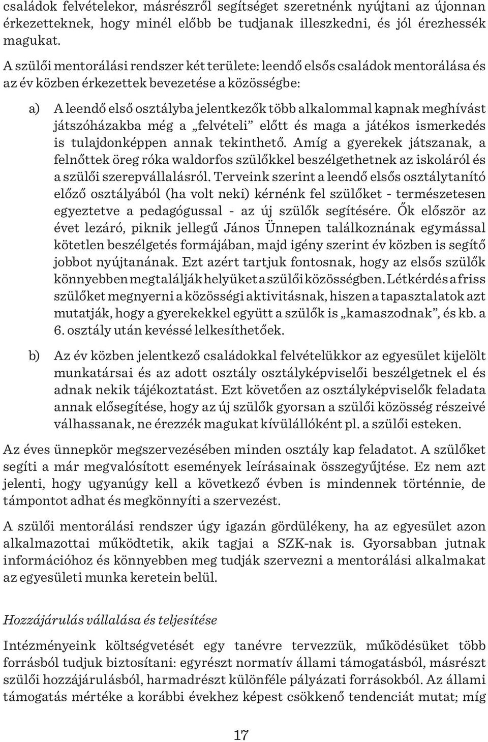 meghívást játszóházakba még a felvételi előtt és maga a játékos ismerkedés is tulajdonképpen annak tekinthető.